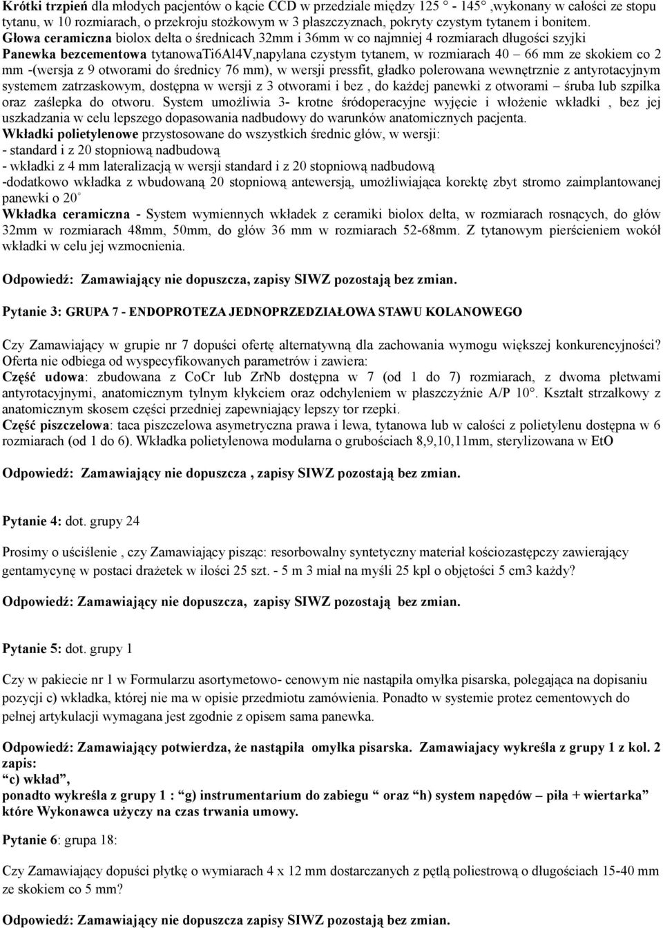 Głowa ceramiczna biolox delta o średnicach 32mm i 36mm w co najmniej 4 rozmiarach długości szyjki Panewka bezcementowa tytanowati6al4v,napylana czystym tytanem, w rozmiarach 40 66 mm ze skokiem co 2