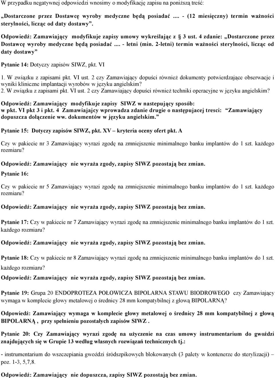 4 zdanie: Dostarczone przez Dostawcę wyroby medyczne będą posiadać... - letni (min. 2-letni) termin ważności sterylności, licząc od daty dostawy Pytanie 14: Dotyczy zapisów SIWZ, pkt. VI 1.