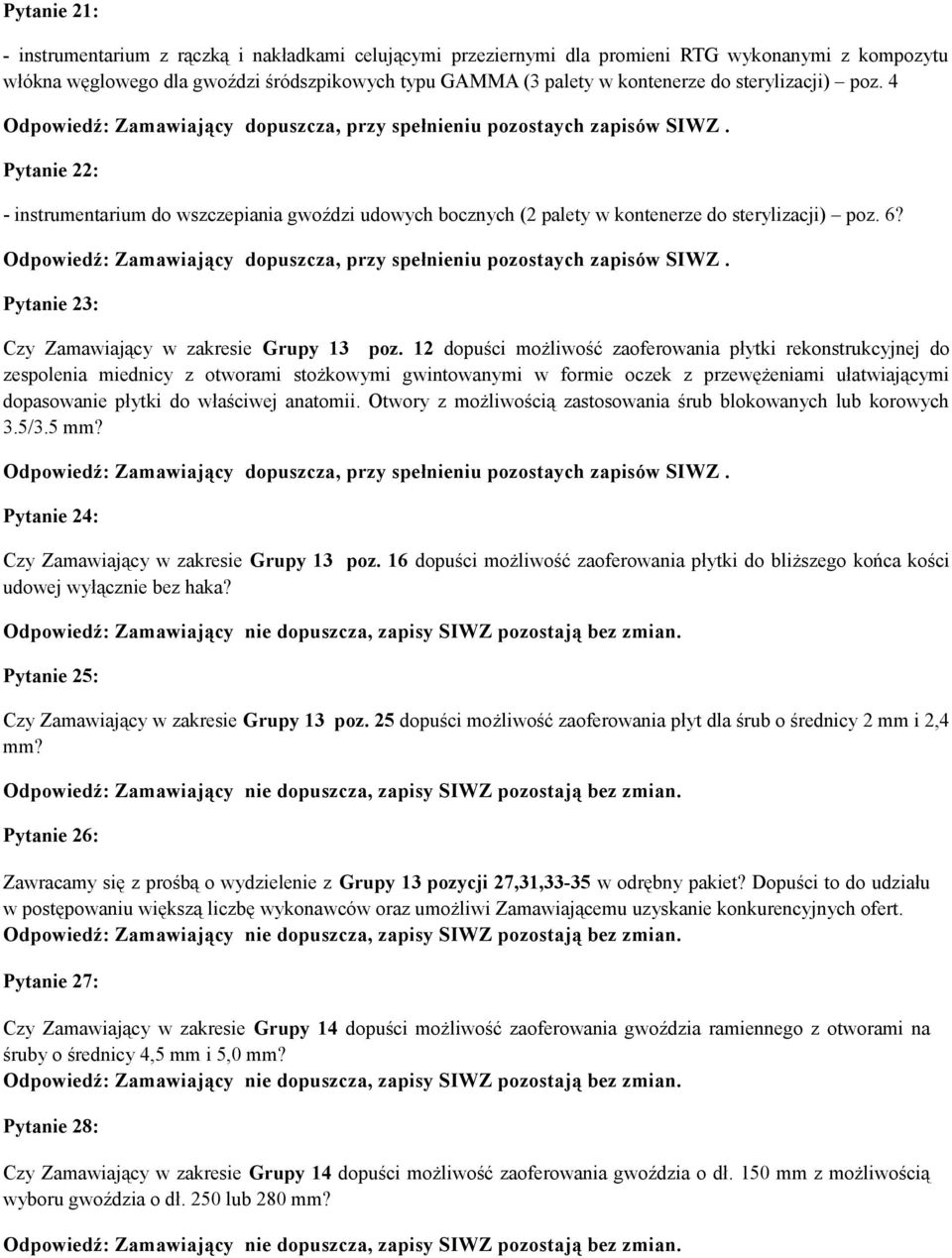 Pytanie 22: - instrumentarium do wszczepiania gwoździ udowych bocznych (2 palety w kontenerze do sterylizacji) poz. 6? Odpowiedź: Zamawiający dopuszcza, przy spełnieniu pozostaych zapisów SIWZ.