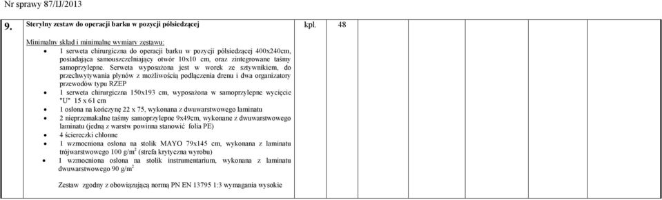 Serweta wyposażona jest w worek ze sztywnikiem, do przechwytywania płynów z możliwością podłączenia drenu i dwa organizatory przewodów typu RZEP 1 serweta chirurgiczna 150x193 cm, wyposażona w