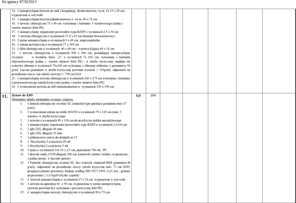 1 serweta chirurgiczna o wymiarach 37,5 x 45 cm (laminat dwuwarstwowy) 19. 2 taśma samoprzylepna o wymiarach 9 x 49 cm, nieprzemakalna 20. 1 osłona na kończynę o wymiarach 37 x 105 cm 21.