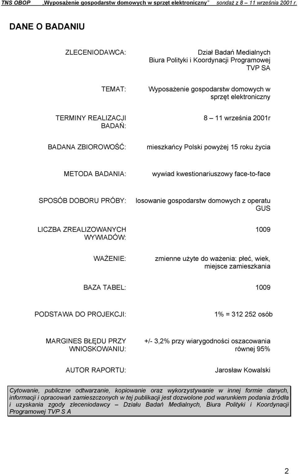 LICZBA ZREALIZOWANYCH WYWIADÓW: 1009 WAŻENIE: zmienne użyte do ważenia: płeć, wiek, miejsce zamieszkania BAZA TABEL: 1009 PODSTAWA DO PROJEKCJI: 1% = 312 252 osób MARGINES BŁĘDU PRZY WNIOSKOWANIU: