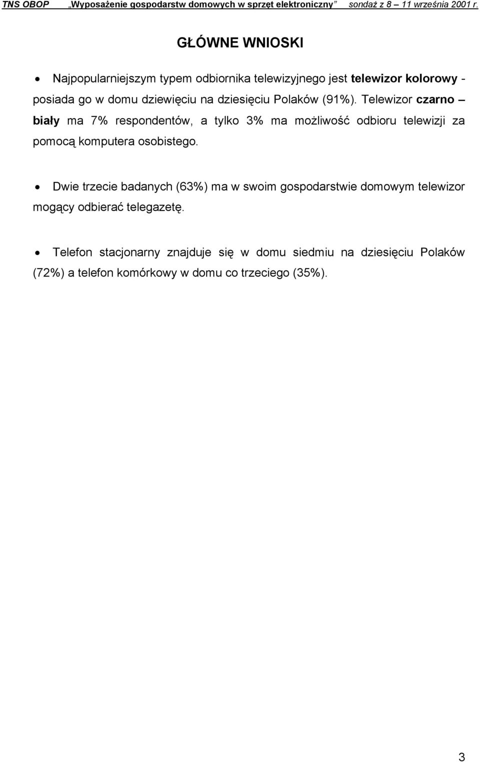 Telewizor czarno biały ma 7% respondentów, a tylko 3% ma możliwość odbioru telewizji za pomocą komputera osobistego.