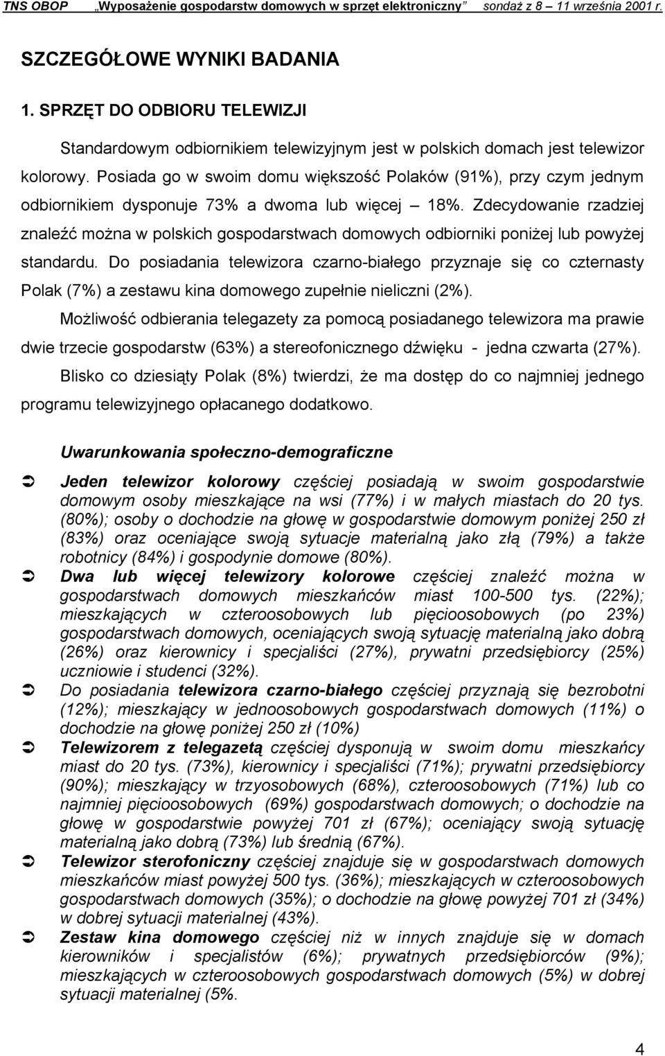 Zdecydowanie rzadziej znaleźć można w polskich gospodarstwach domowych odbiorniki poniżej lub powyżej standardu.