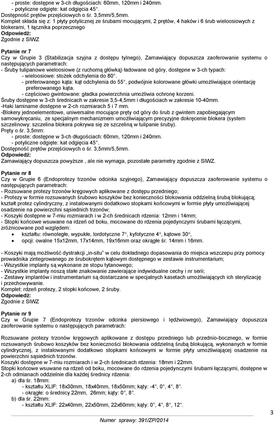 dostępu tylnego), Zamawiający dopuszcza zaoferowanie systemu o następujących - Śruby tulipanowe wieloosiowe (z ruchomą główką) ładowane od góry, dostępne w 3-ch typach: - wieloosiowe: stożek