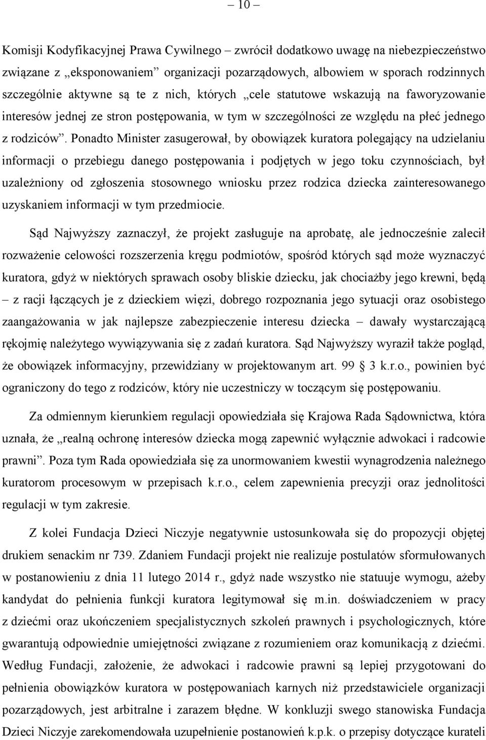 Ponadto Minister zasugerował, by obowiązek kuratora polegający na udzielaniu informacji o przebiegu danego postępowania i podjętych w jego toku czynnościach, był uzależniony od zgłoszenia stosownego