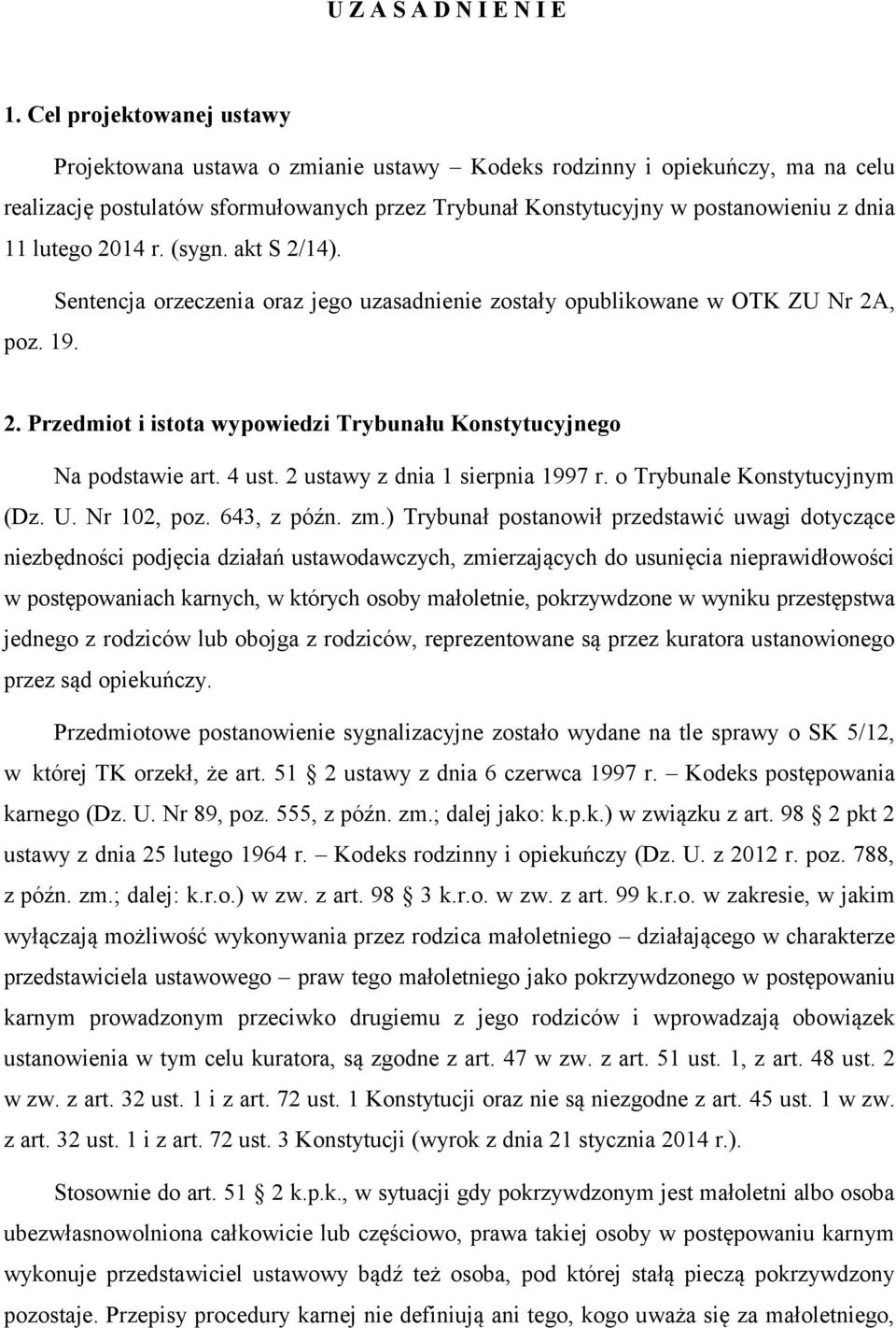 lutego 2014 r. (sygn. akt S 2/14). Sentencja orzeczenia oraz jego uzasadnienie zostały opublikowane w OTK ZU Nr 2A, poz. 19. 2. Przedmiot i istota wypowiedzi Trybunału Konstytucyjnego Na podstawie art.