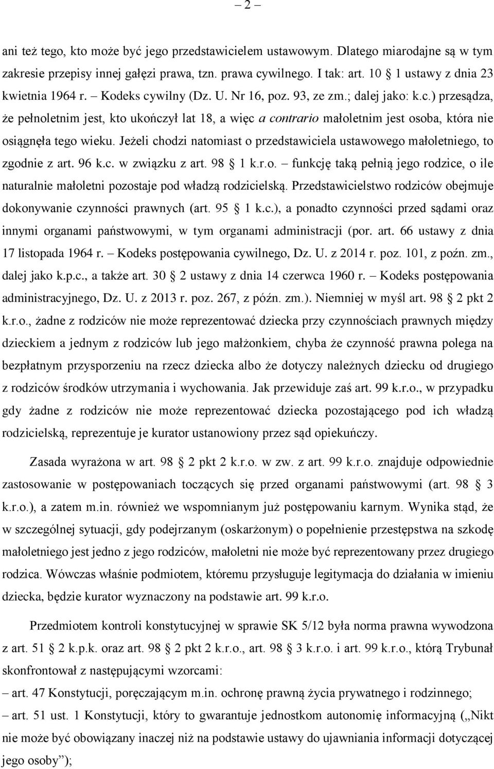 Jeżeli chodzi natomiast o przedstawiciela ustawowego małoletniego, to zgodnie z art. 96 k.c. w związku z art. 98 1 k.r.o. funkcję taką pełnią jego rodzice, o ile naturalnie małoletni pozostaje pod władzą rodzicielską.