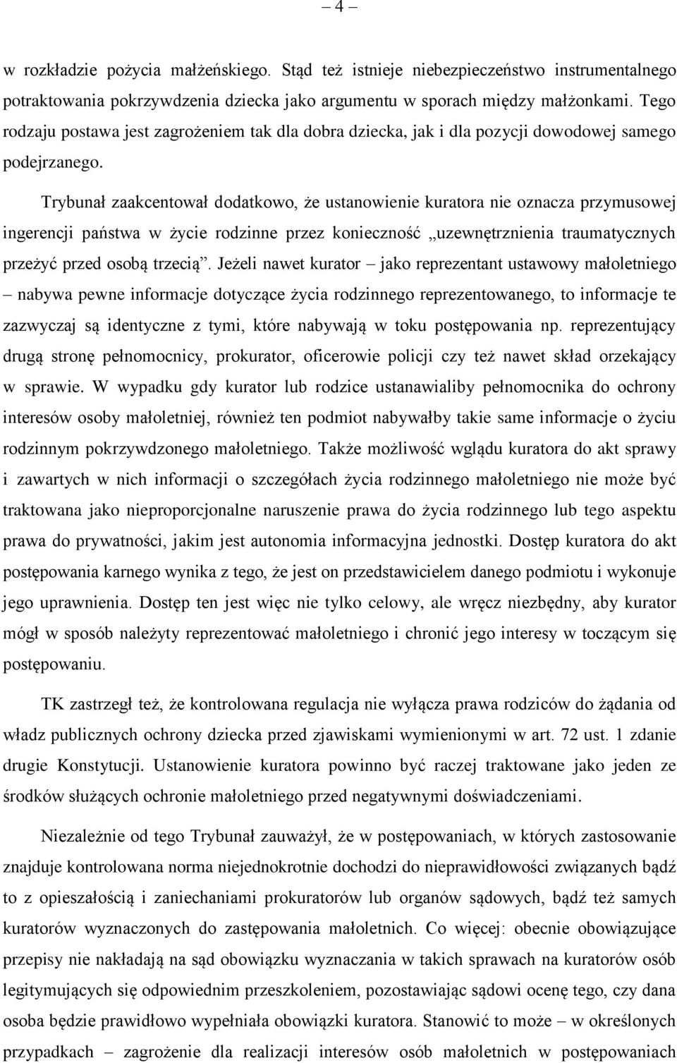 Trybunał zaakcentował dodatkowo, że ustanowienie kuratora nie oznacza przymusowej ingerencji państwa w życie rodzinne przez konieczność uzewnętrznienia traumatycznych przeżyć przed osobą trzecią.