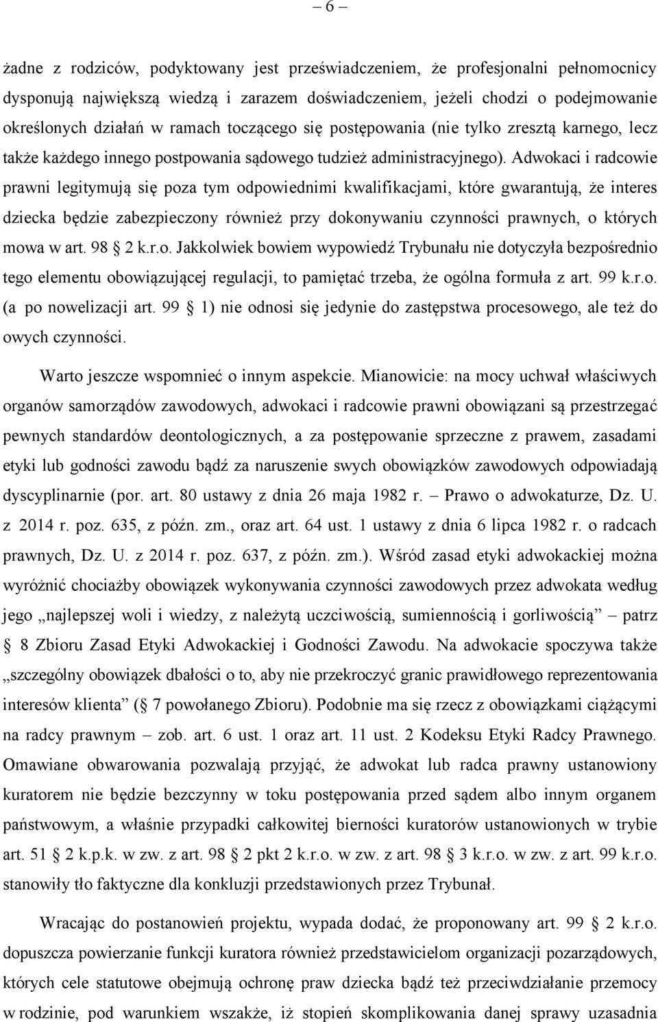 Adwokaci i radcowie prawni legitymują się poza tym odpowiednimi kwalifikacjami, które gwarantują, że interes dziecka będzie zabezpieczony również przy dokonywaniu czynności prawnych, o których mowa w