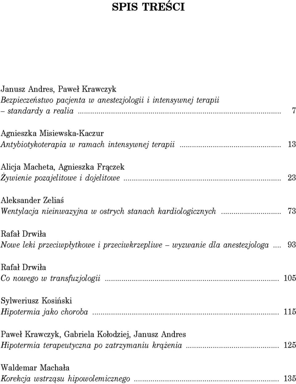 .. 23 Aleksander Zeliaś Wentylacja nieinwazyjna w ostrych stanach kardiologicznych... 73 Nowe leki przeciwpłytkowe i przeciwkrzepliwe wyzwanie dla anestezjologa.