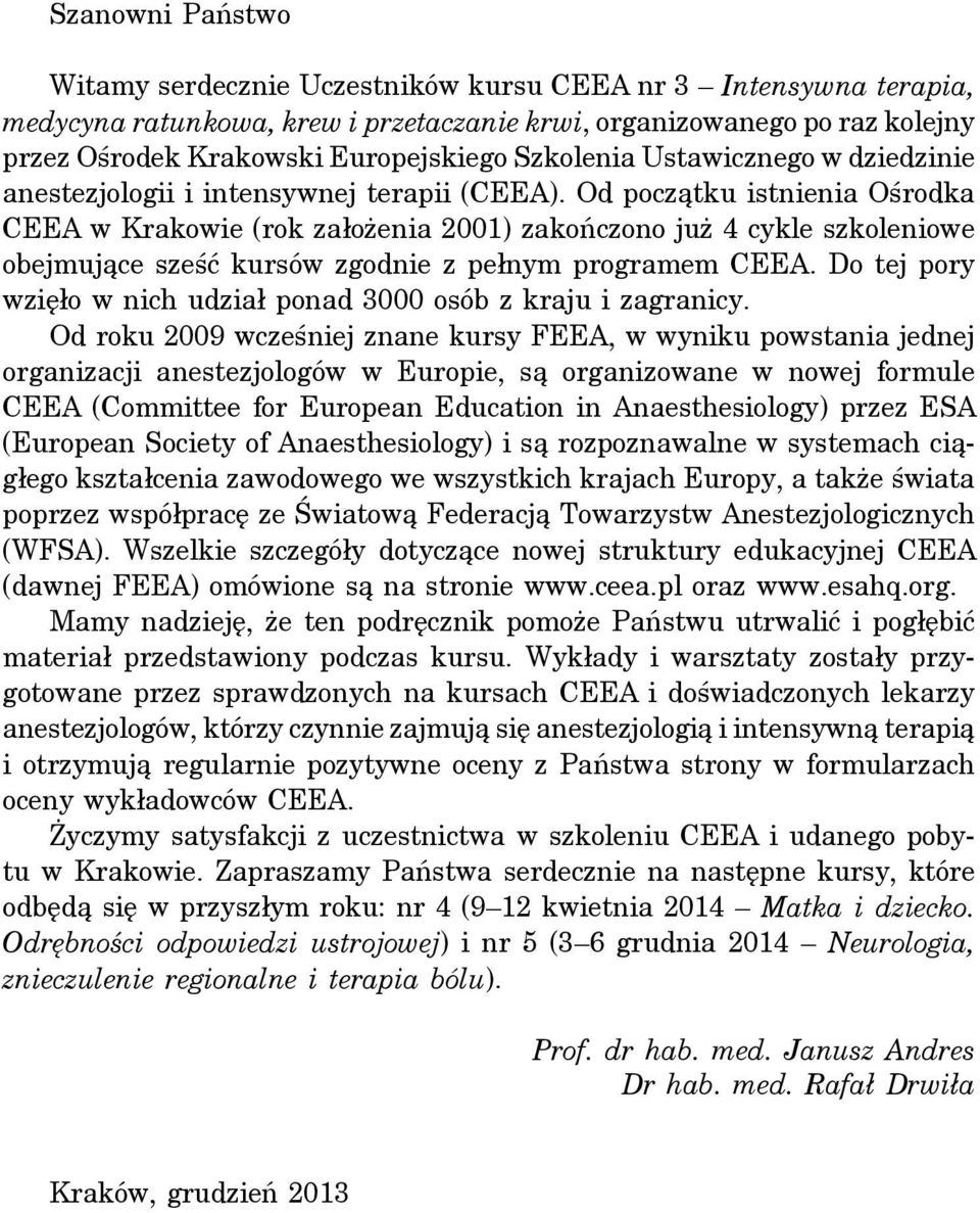 Od początku istnienia Ośrodka CEEA w Krakowie (rok założenia 2001) zakończono już 4 cykle szkoleniowe obejmujące sześć kursów zgodnie z pełnym programem CEEA.