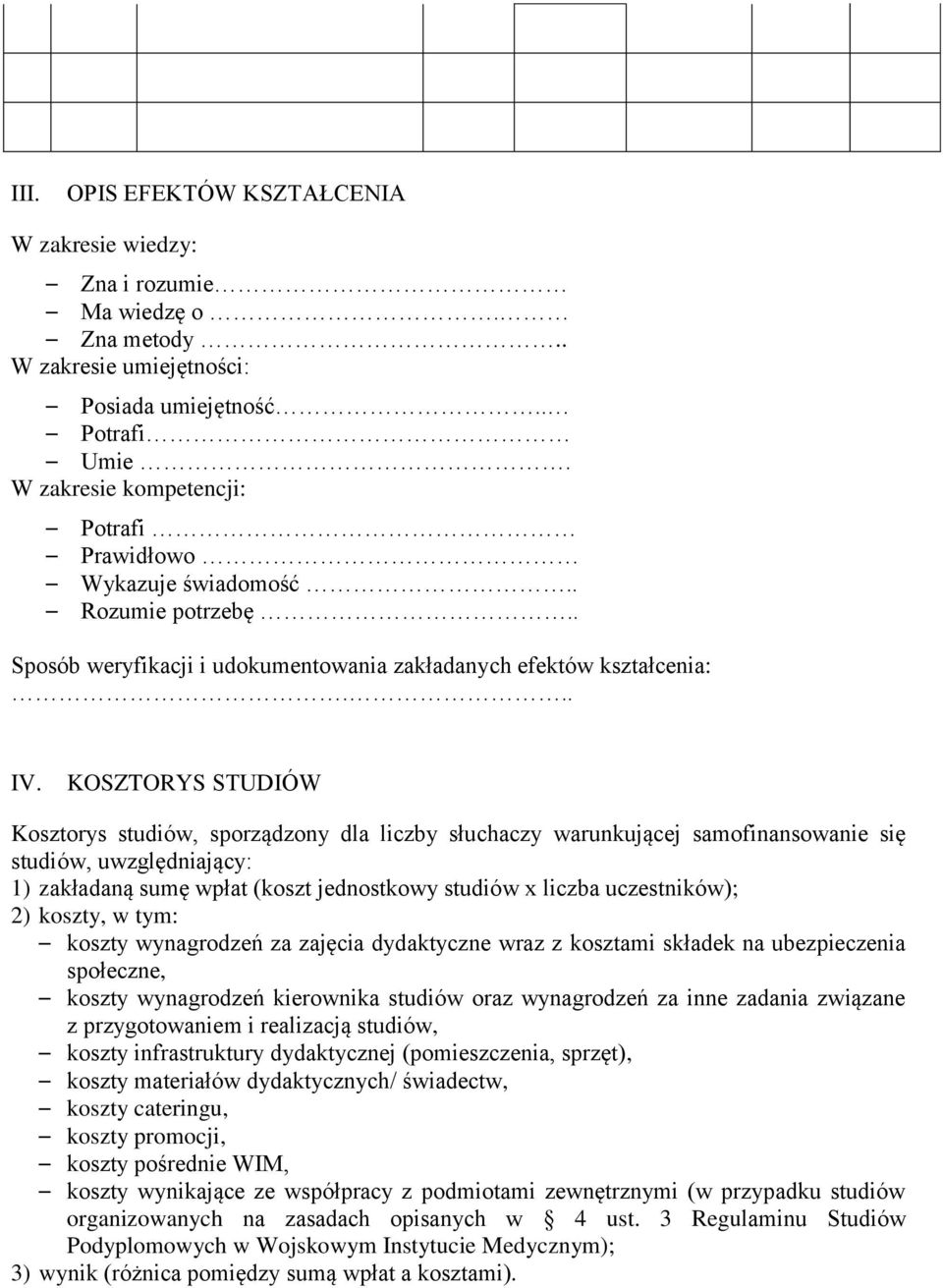 KOSZTORYS STUDIÓW Kosztorys studiów, sporządzony dla liczby słuchaczy warunkującej samofinansowanie się studiów, uwzględniający: 1) zakładaną sumę wpłat (koszt jednostkowy studiów x liczba