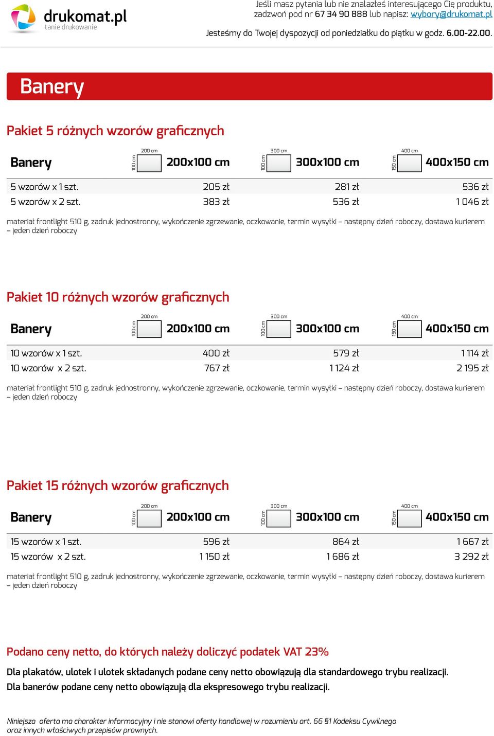 767 zł 1 124 zł 2 195 zł Pakiet 15 różnych wzorów graficznych Banery 200x 300x 400x 15 wzorów x 1 szt. 596 zł 864 zł 1 667 zł 15 wzorów x 2 szt.