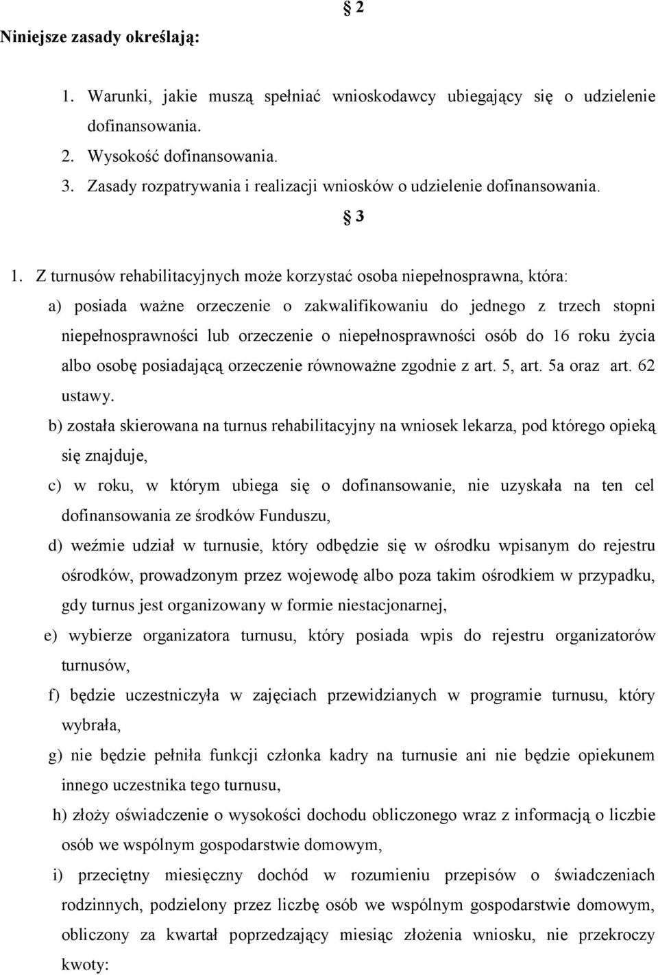 Z turnusów rehabilitacyjnych może korzystać osoba niepełnosprawna, która: a) posiada ważne orzeczenie o zakwalifikowaniu do jednego z trzech stopni niepełnosprawności lub orzeczenie o