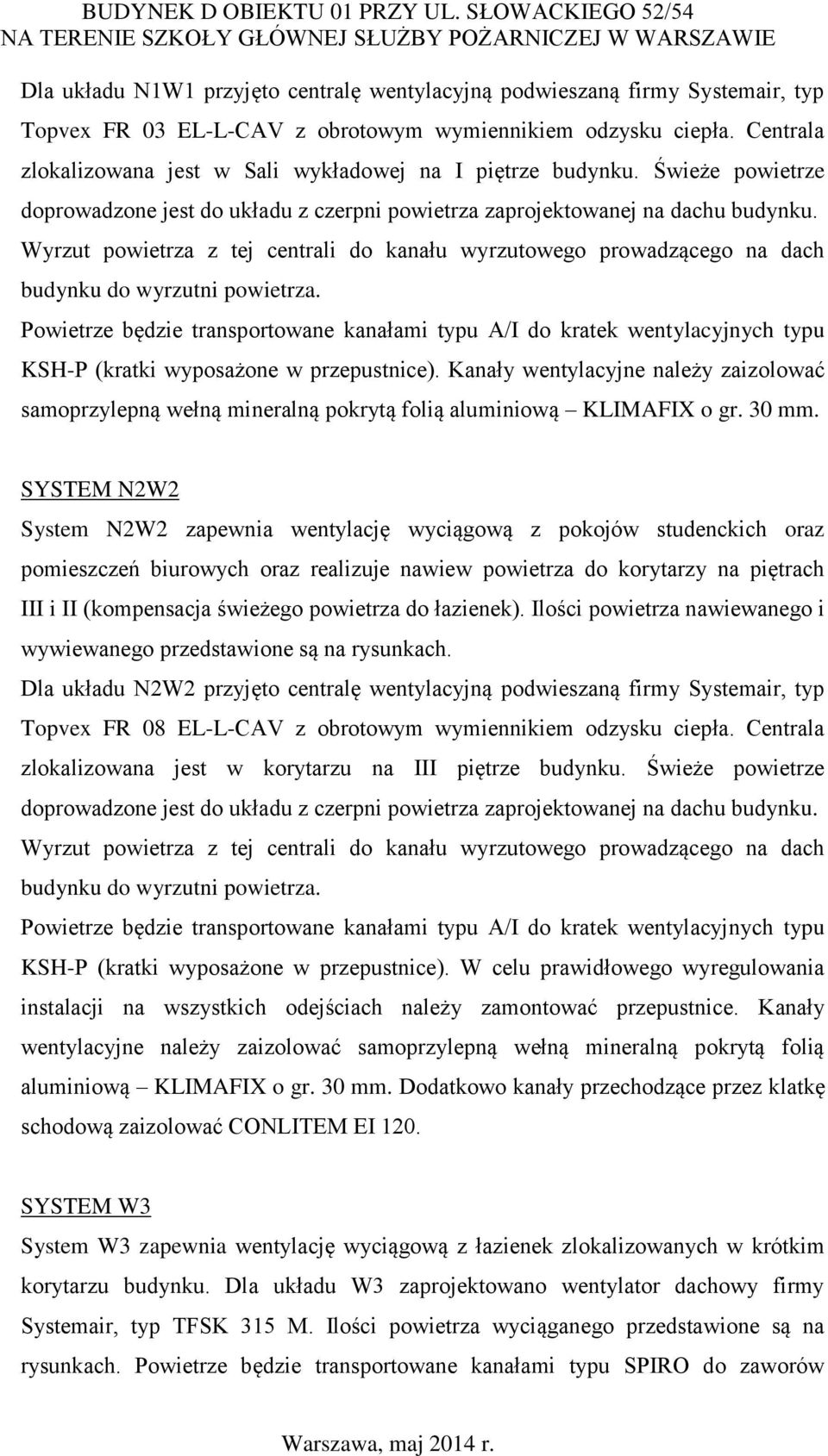 Wyrzut powietrza z tej centrali do kanału wyrzutowego prowadzącego na dach budynku do wyrzutni powietrza.