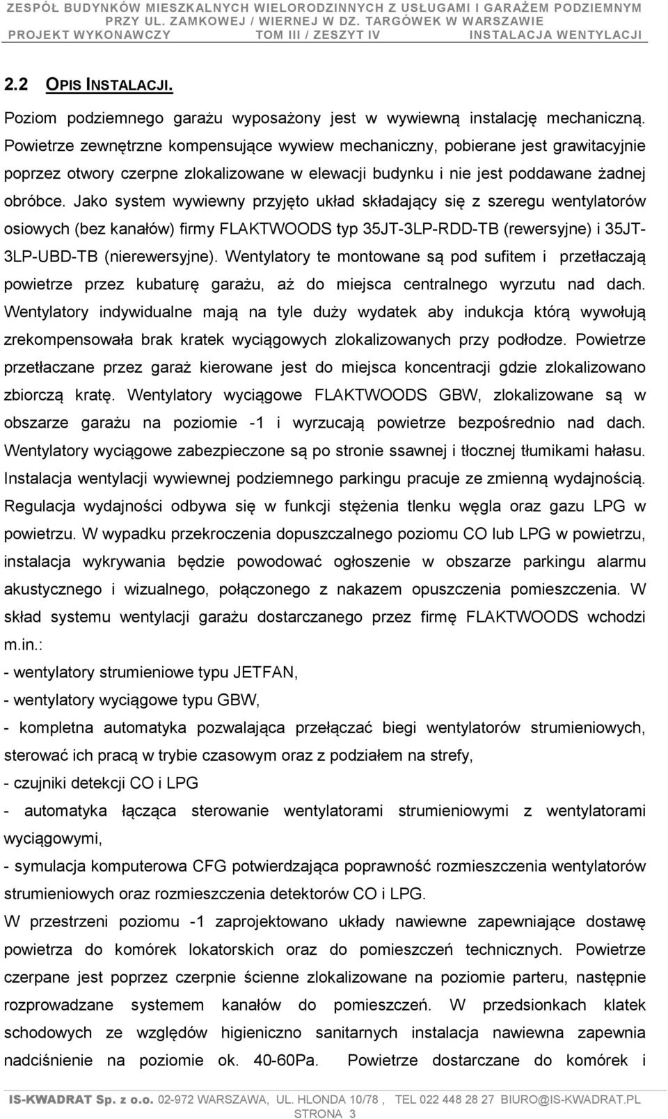 Jako system wywiewny przyjęto układ składający się z szeregu wentylatorów osiowych (bez kanałów) firmy FLAKTWOODS typ 35JT-3LP-RDD-TB (rewersyjne) i 35JT- 3LP-UBD-TB (nierewersyjne).