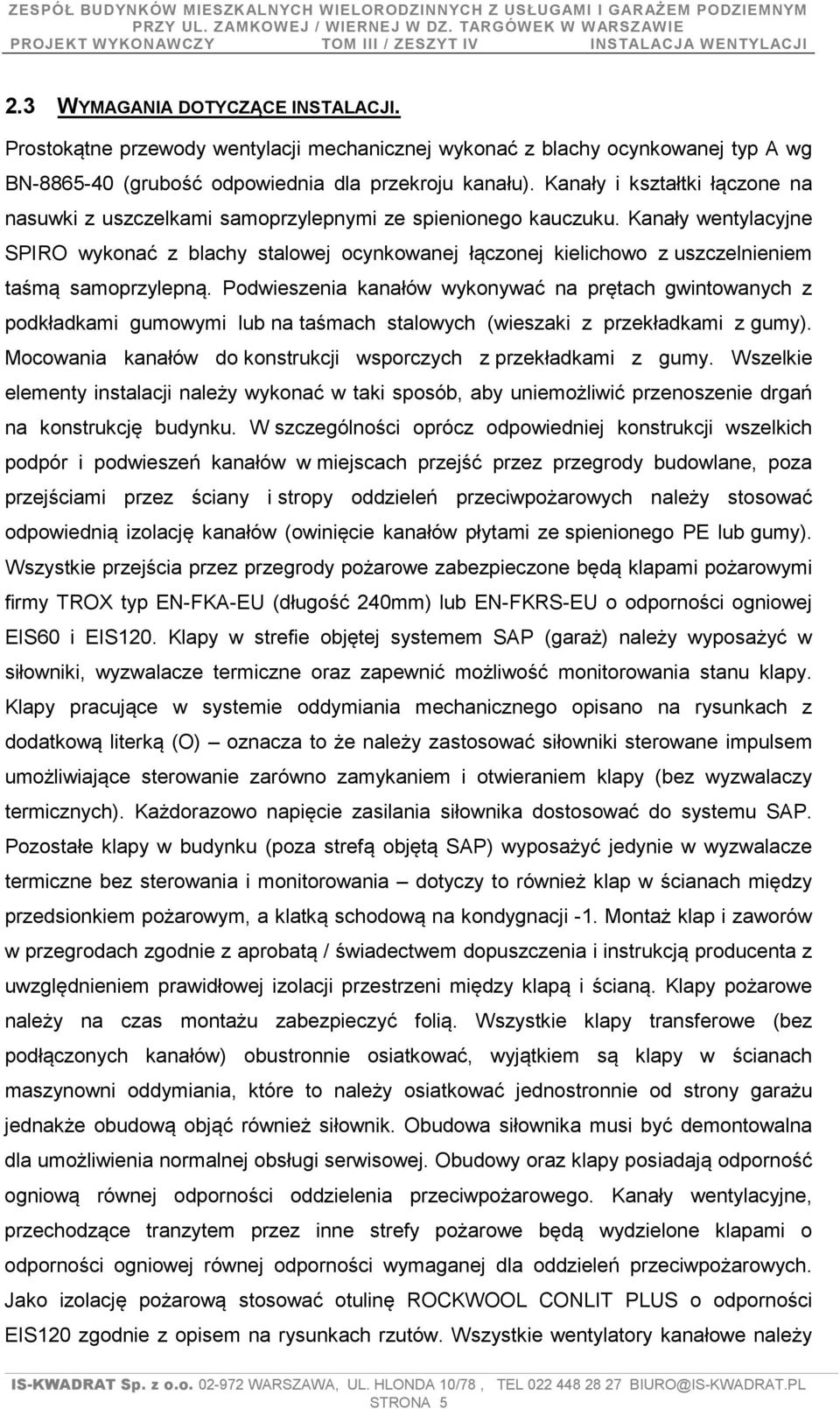 Kanały wentylacyjne SPIRO wykonać z blachy stalowej ocynkowanej łączonej kielichowo z uszczelnieniem taśmą samoprzylepną.