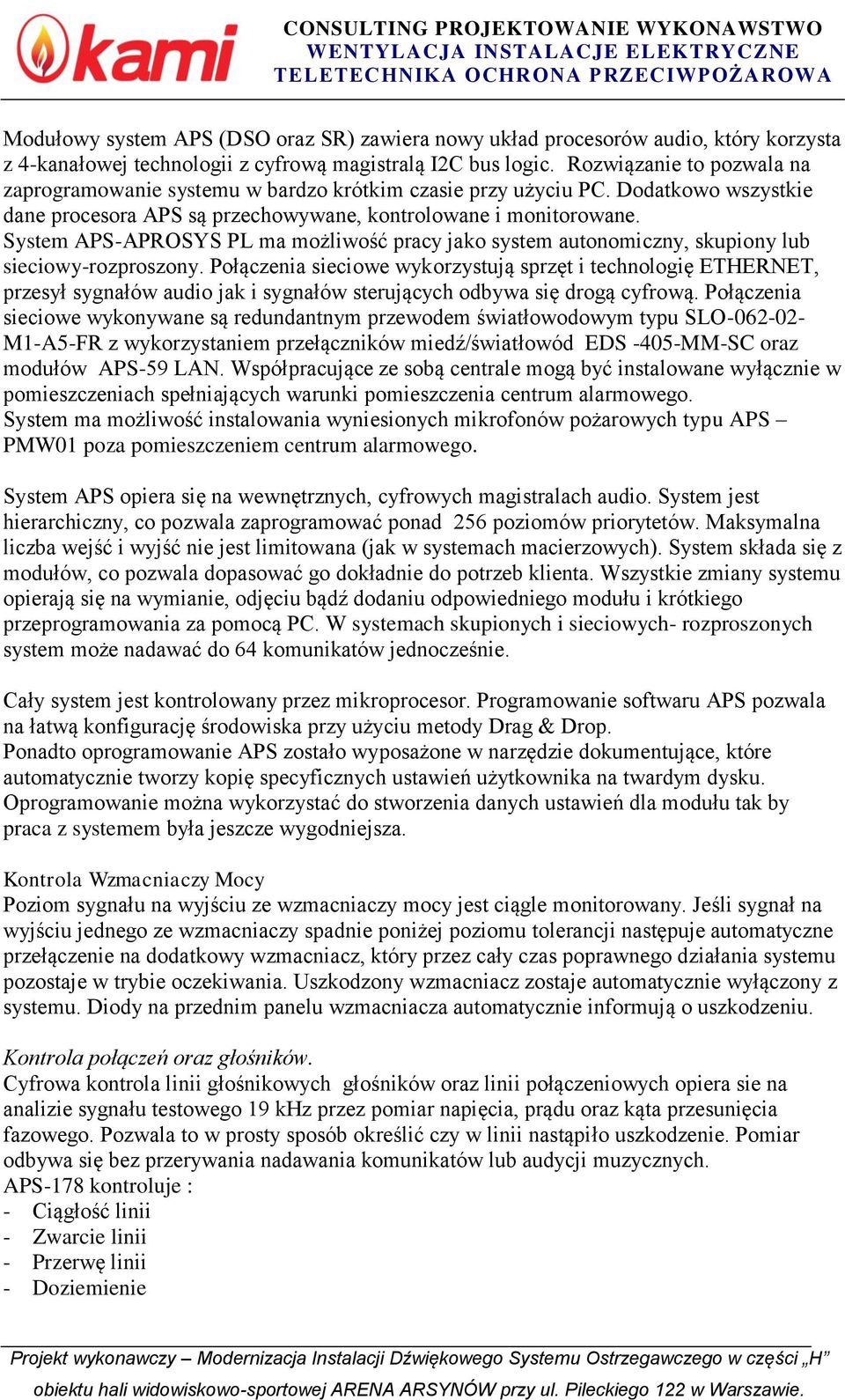 System APS-APROSYS PL ma możliwość pracy jako system autonomiczny, skupiony lub sieciowy-rozproszony.