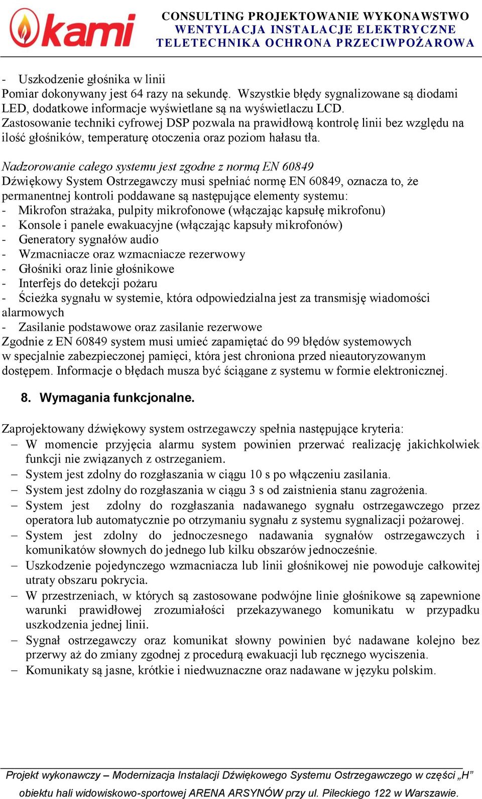 Nadzorowanie całego systemu jest zgodne z normą EN 60849 Dźwiękowy System Ostrzegawczy musi spełniać normę EN 60849, oznacza to, że permanentnej kontroli poddawane są następujące elementy systemu: -