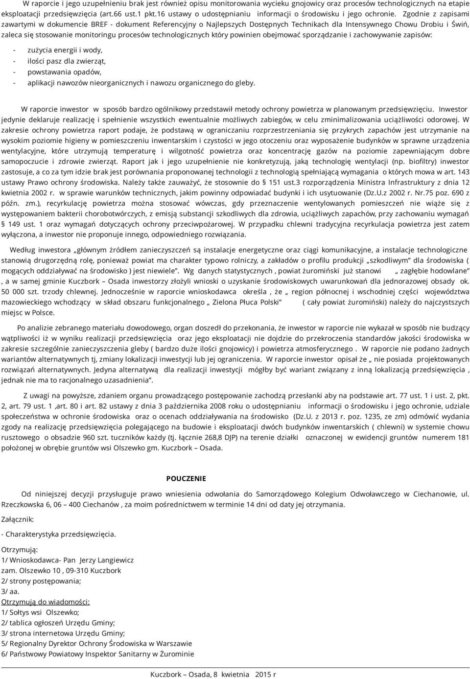 Zgodnie z zapisami zawartymi w dokumencie BREF - dokument Referencyjny o Najlepszych Dostępnych Technikach dla Intensywnego Chowu Drobiu i Świń, zaleca się stosowanie monitoringu procesów