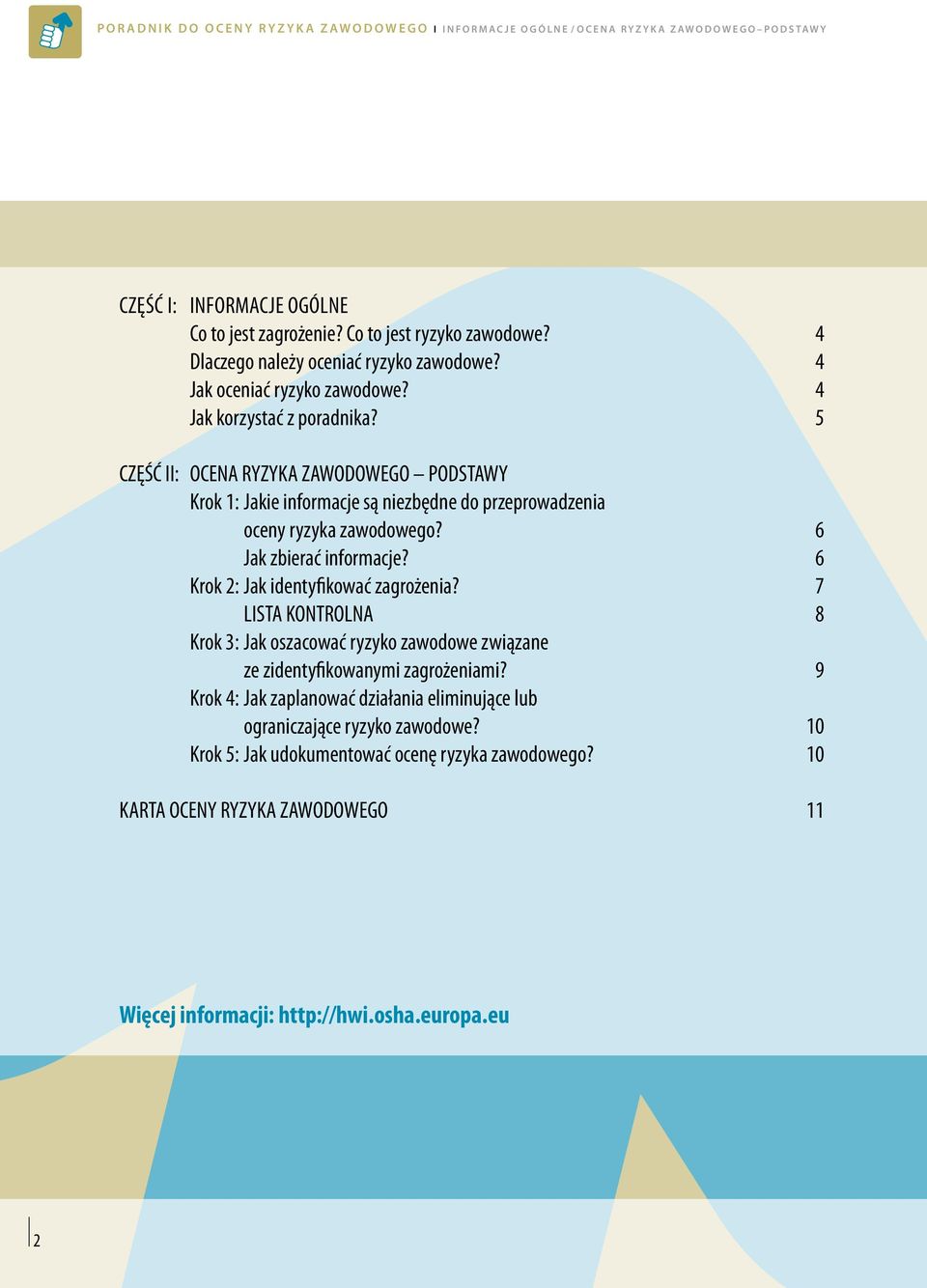 5 CZĘŚĆ II: OCENA RYZYKA ZAWODOWEGO PODSTAWY Krok 1: Jakie informacje są niezbędne do przeprowadzenia oceny ryzyka zawodowego? 6 Jak zbierać informacje? 6 Krok 2: Jak identyfikować zagrożenia?