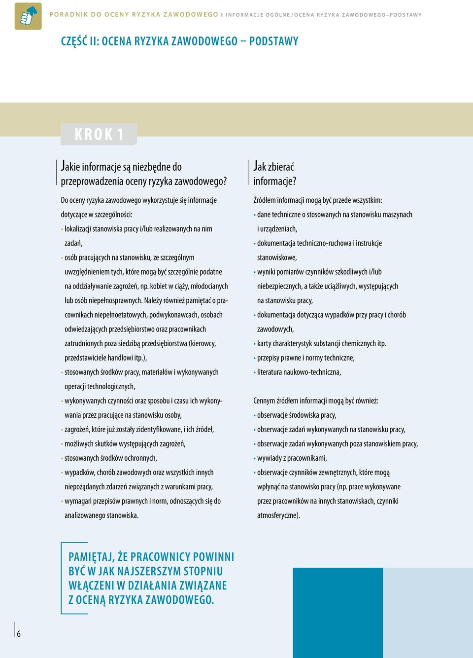 Do oceny ryzyka zawodowego wykorzystuje się informacje dotyczące w szczególności: lokalizacji stanowiska pracy i/lub realizowanych na nim zadań, osób pracujących na stanowisku, ze szczególnym