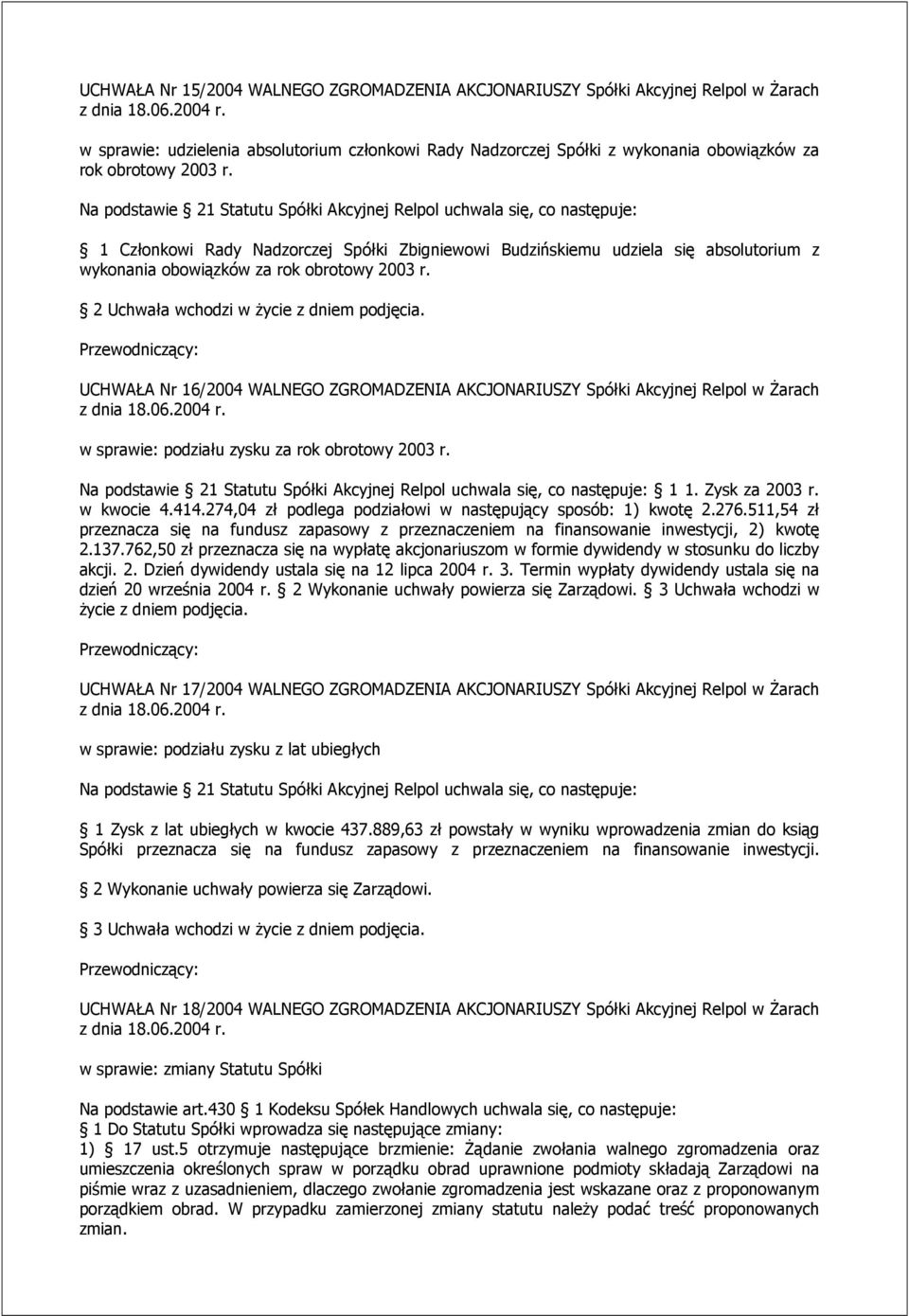 274,04 zł podlega podziałowi w następujący sposób: 1) kwotę 2.276.511,54 zł przeznacza się na fundusz zapasowy z przeznaczeniem na finansowanie inwestycji, 2) kwotę 2.137.