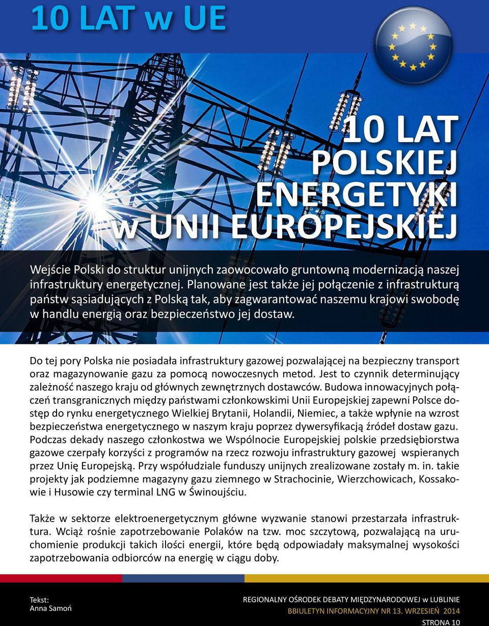 Do tej pory Polska nie posiadała infrastruktury gazowej pozwalającej na bezpieczny transport oraz magazynowanie gazu za pomocą nowoczesnych metod.