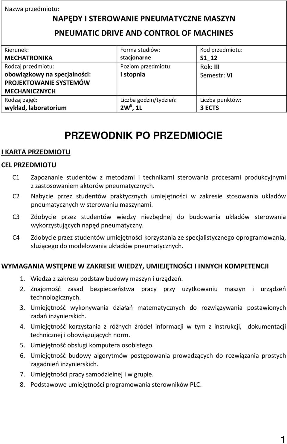 ECTS I KARTA PRZEDMIOTU CEL PRZEDMIOTU PRZEWODNIK PO PRZEDMIOCIE C1 Zapoznanie studentów z metodami i technikami sterowania procesami produkcyjnymi z zastosowaniem aktorów pneumatycznych.