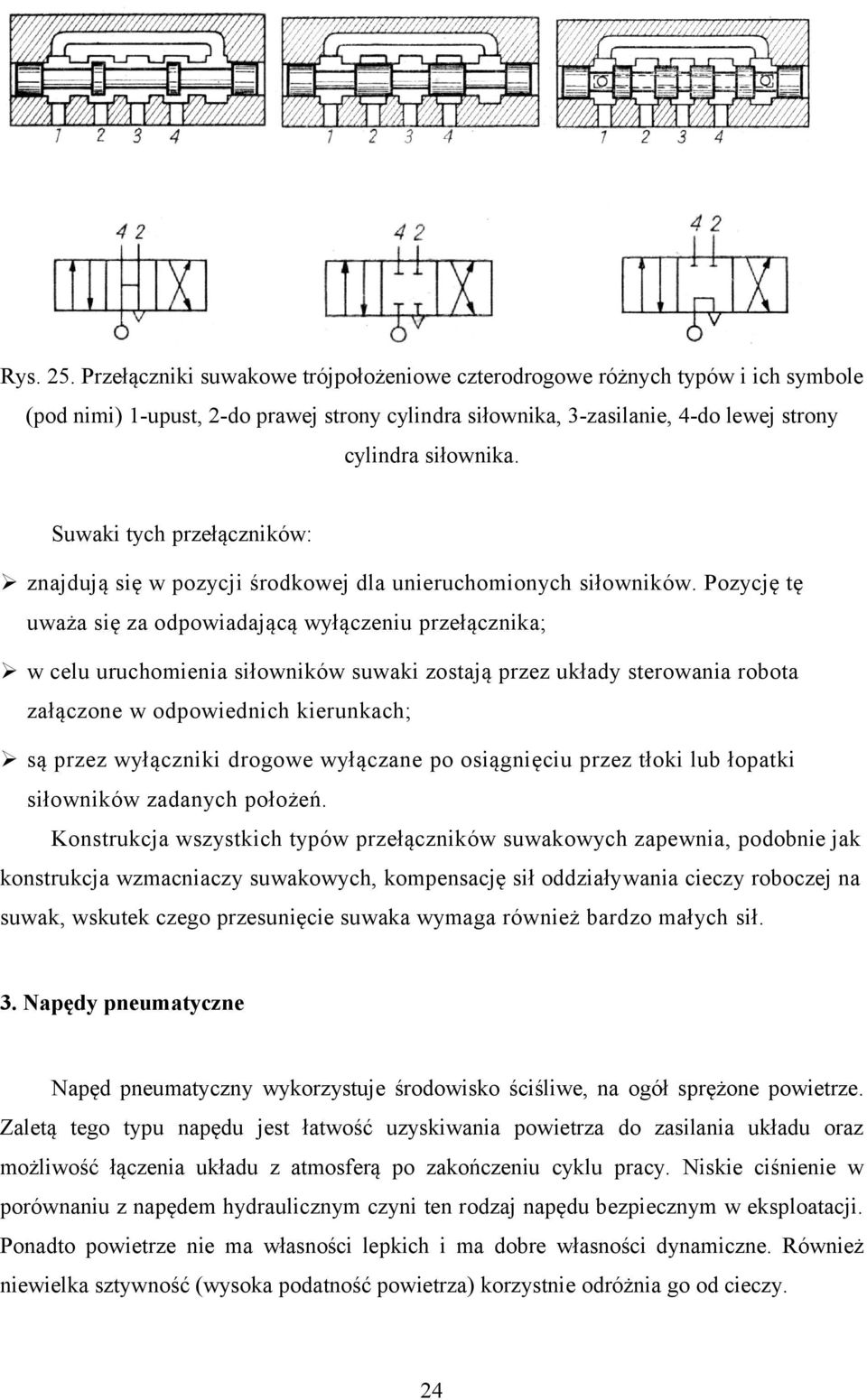 Pozycję tę uważa się za odpowiadającą wyłączeniu przełącznika; w celu uruchomienia siłowników suwaki zostają przez układy sterowania robota załączone w odpowiednich kierunkach; są przez wyłączniki