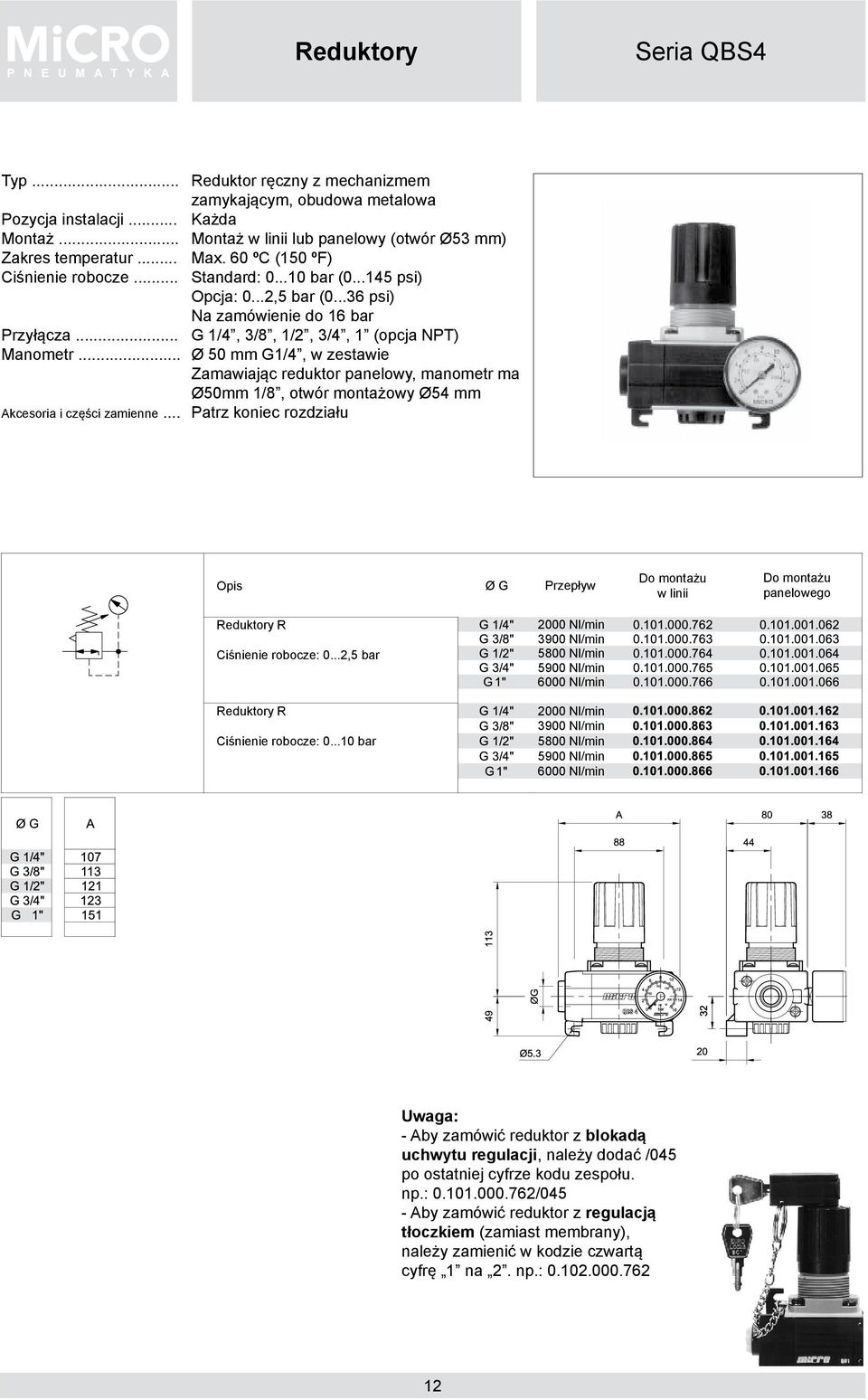 ..36 psi) Na zamówienie do 16 bar G 1/4, 3/8, 1/2, 3/4, 1 (opcja NPT) Ø 50 mm G1/4, w zestawie Zamawiając reduktor panelowy, manometr ma Ø50mm 1/8, otwór montażowy Ø54 mm Patrz koniec rozdziału