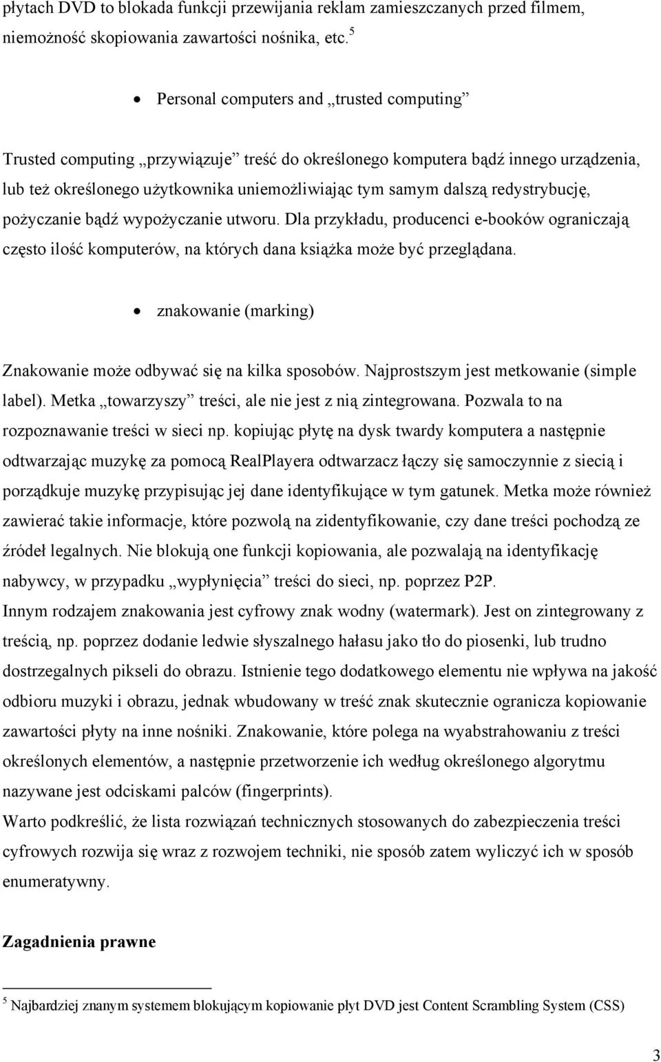 redystrybucję, pożyczanie bądź wypożyczanie utworu. Dla przykładu, producenci e-booków ograniczają często ilość komputerów, na których dana książka może być przeglądana.