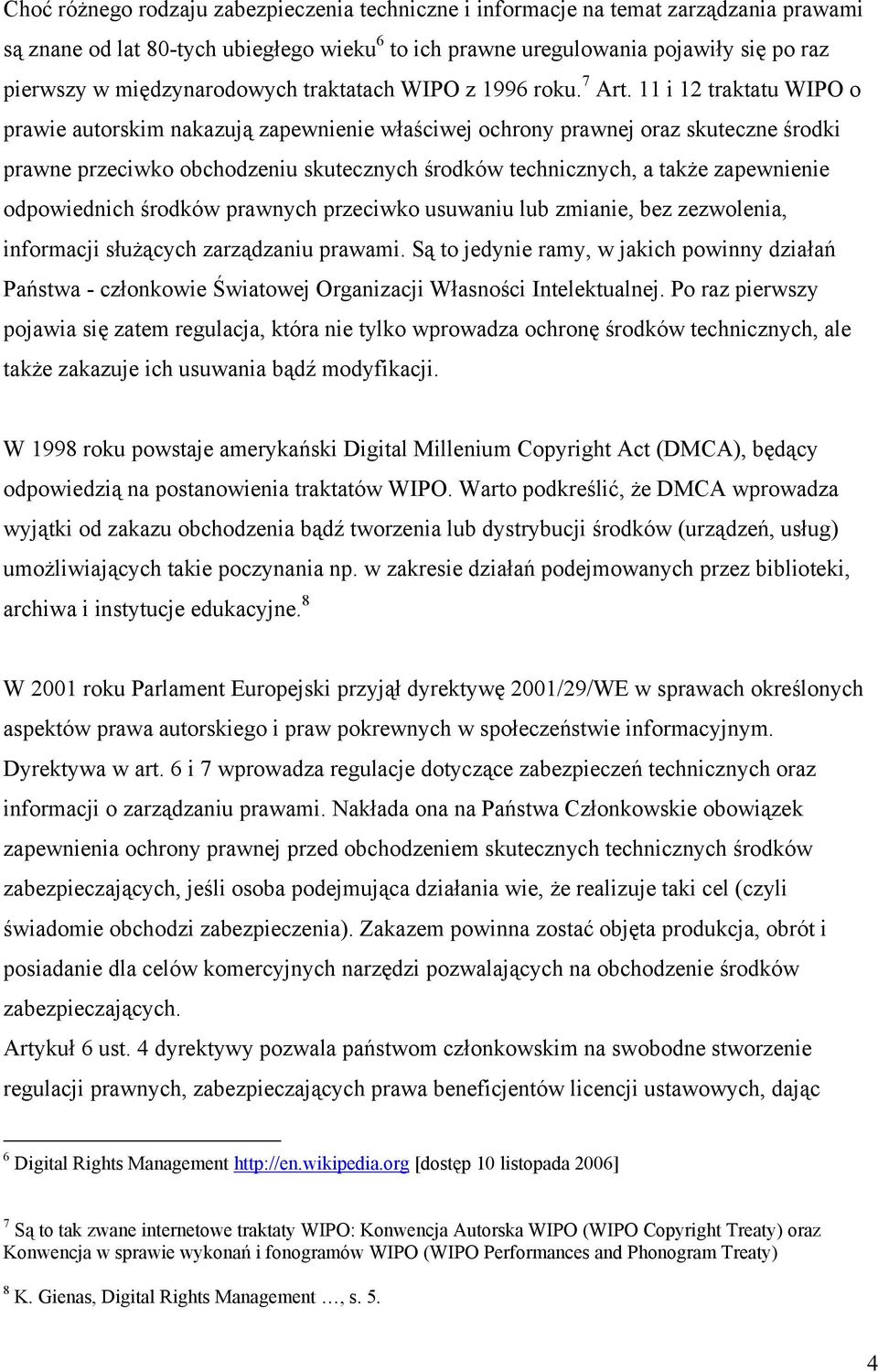 11 i 12 traktatu WIPO o prawie autorskim nakazują zapewnienie właściwej ochrony prawnej oraz skuteczne środki prawne przeciwko obchodzeniu skutecznych środków technicznych, a także zapewnienie