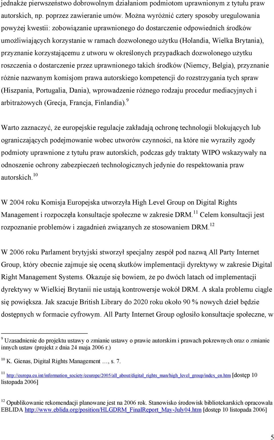 Brytania), przyznanie korzystającemu z utworu w określonych przypadkach dozwolonego użytku roszczenia o dostarczenie przez uprawnionego takich środków (Niemcy, Belgia), przyznanie różnie nazwanym