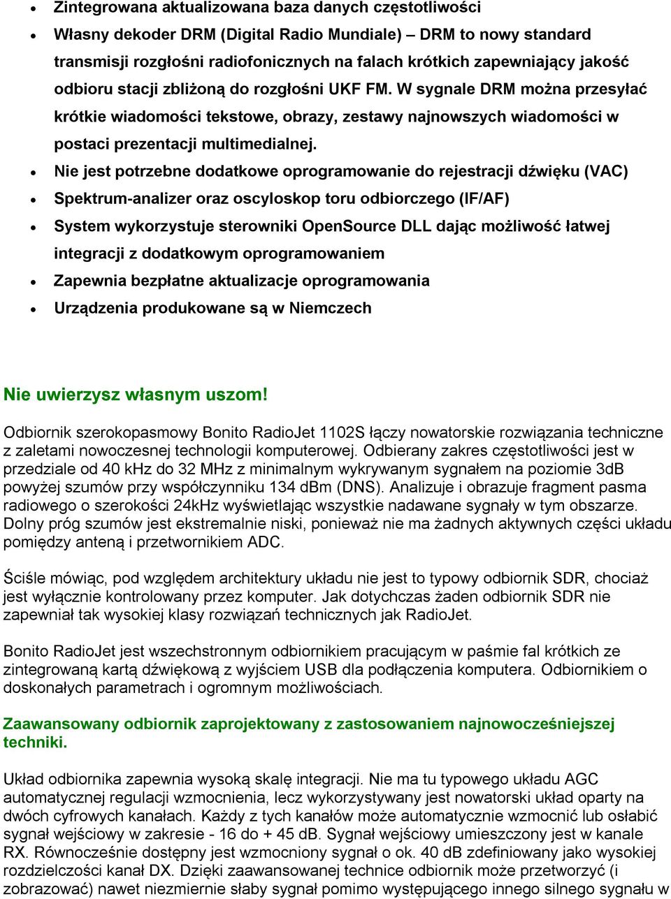 Nie jest potrzebne dodatkowe oprogramowanie do rejestracji dźwięku (VAC) Spektrum-analizer oraz oscyloskop toru odbiorczego (IF/AF) System wykorzystuje sterowniki OpenSource DLL dając możliwość