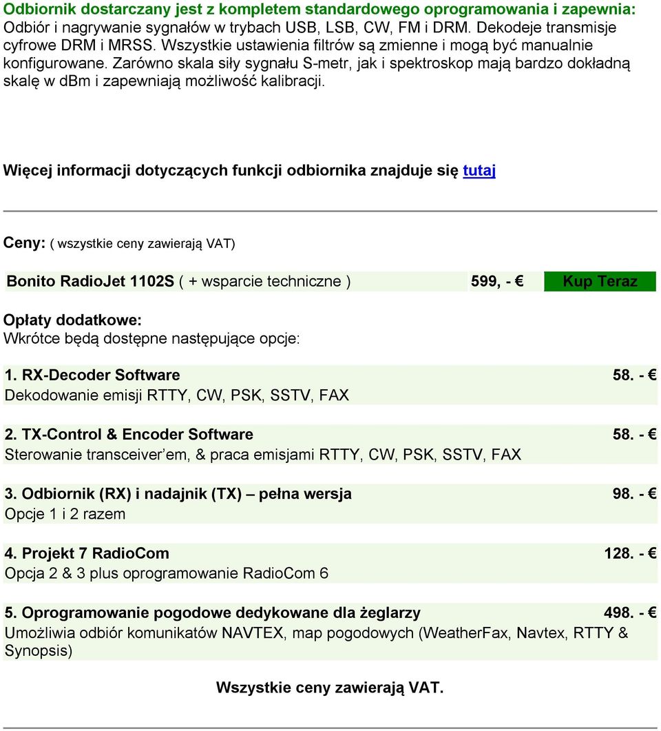 Więcej informacji dotyczących funkcji odbiornika znajduje się tutaj Ceny: ( wszystkie ceny zawierają VAT) Bonito RadioJet 1102S ( + wsparcie techniczne ) 599, - Kup Teraz Opłaty dodatkowe: Wkrótce