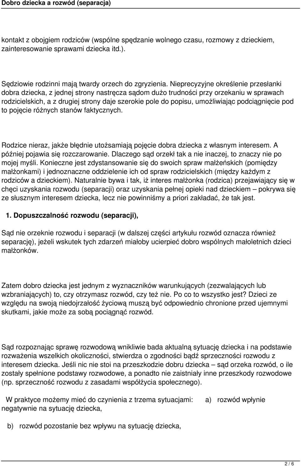 umożliwiając podciągnięcie pod to pojęcie różnych stanów faktycznych. Rodzice nieraz, jakże błędnie utożsamiają pojęcie dobra dziecka z własnym interesem. A później pojawia się rozczarowanie.