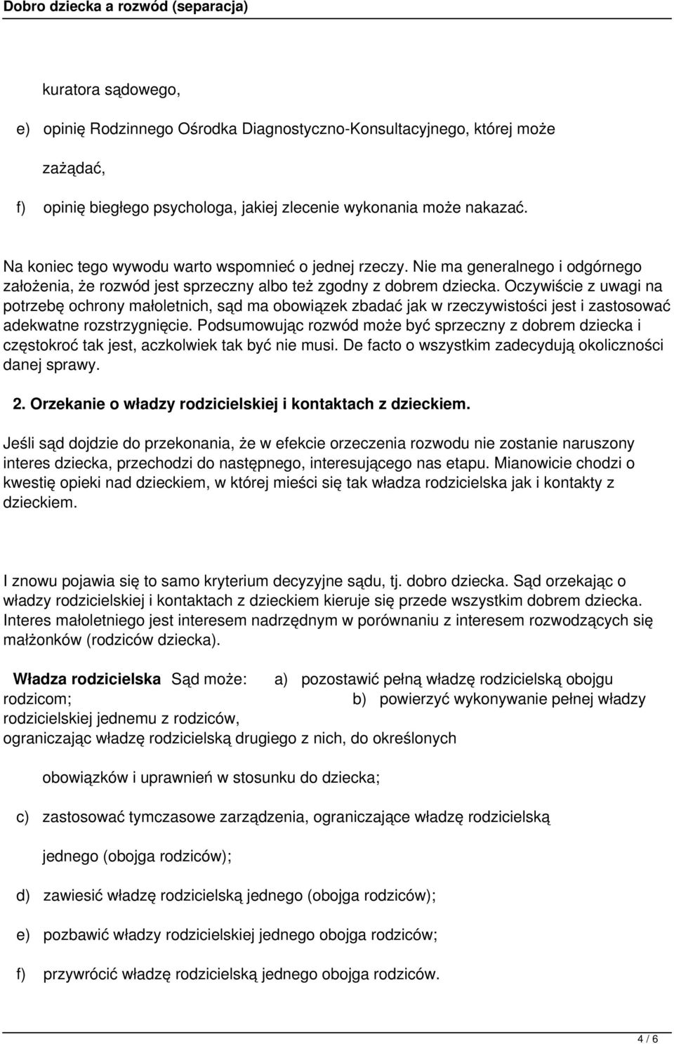 Oczywiście z uwagi na potrzebę ochrony małoletnich, sąd ma obowiązek zbadać jak w rzeczywistości jest i zastosować adekwatne rozstrzygnięcie.