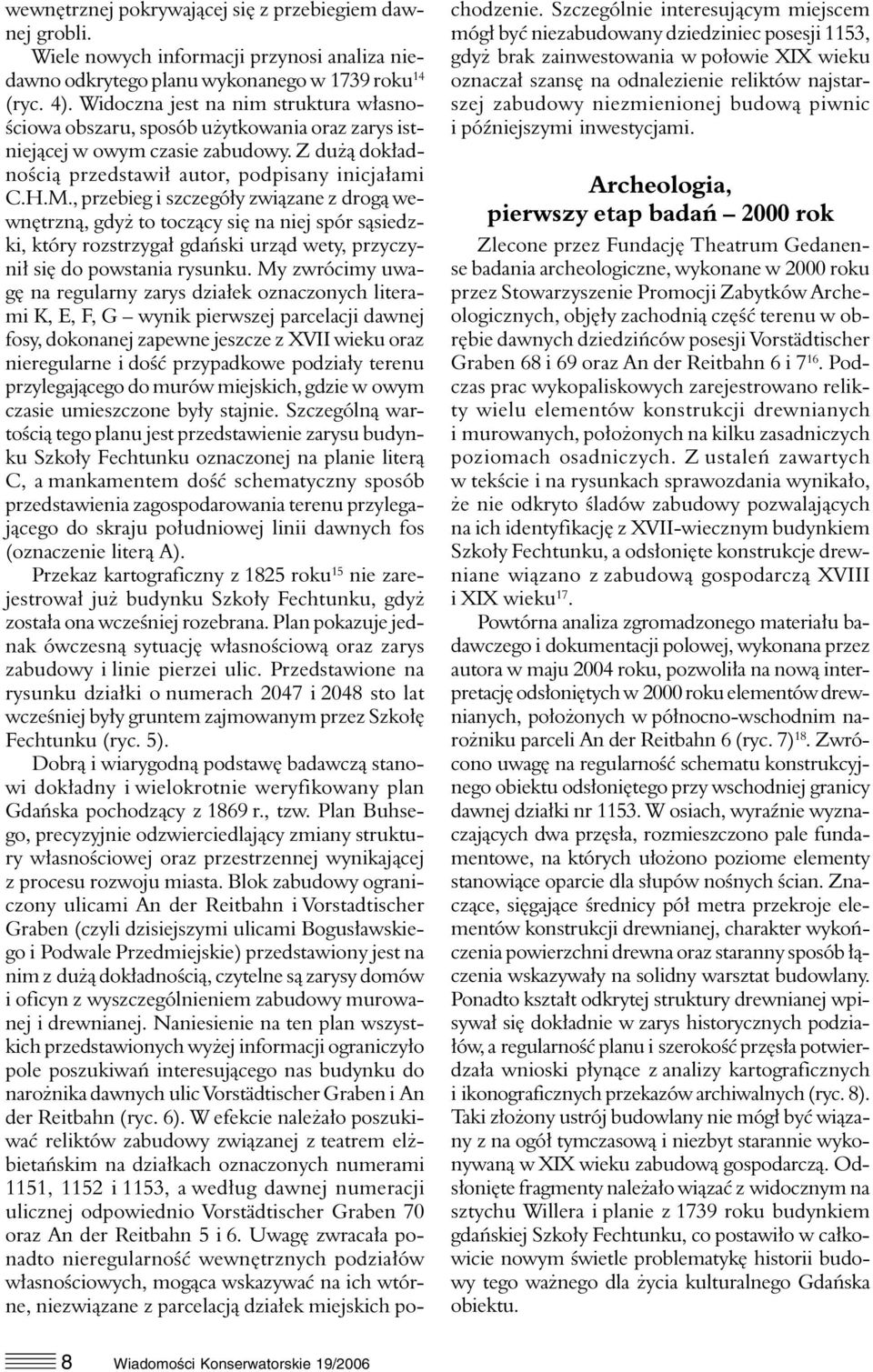 , przebieg i szczegóły związane z drogą wewnętrzną, gdyż to toczący się na niej spór sąsiedzki, który rozstrzygał gdański urząd wety, przyczynił się do powstania rysunku.