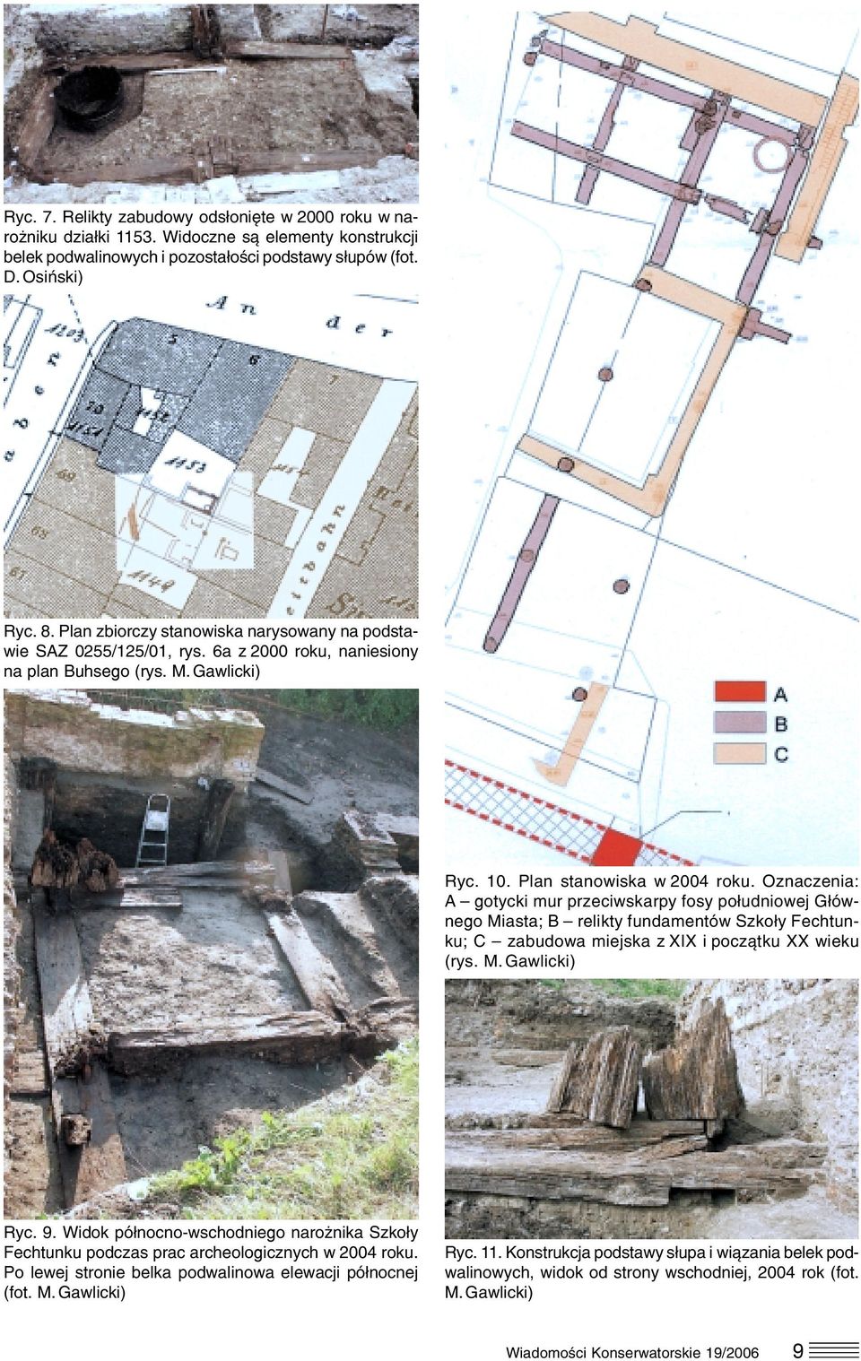 Oznaczenia: A gotycki mur przeciwskarpy fosy południowej Głów nego Miasta; B relikty fundamentów Szkoły Fechtun ku; C zabudowa miejska z XIX i początku XX wieku (rys. M.Gawlicki) Ryc. 9.