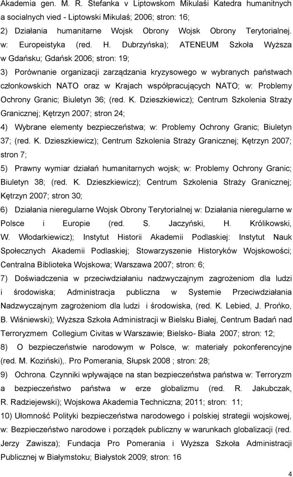 Dubrzyńska); ATENEUM Szkoła Wyższa w Gdańsku; Gdańsk 2006; stron: 19; 3) Porównanie organizacji zarządzania kryzysowego w wybranych państwach członkowskich NATO oraz w Krajach współpracujących NATO;