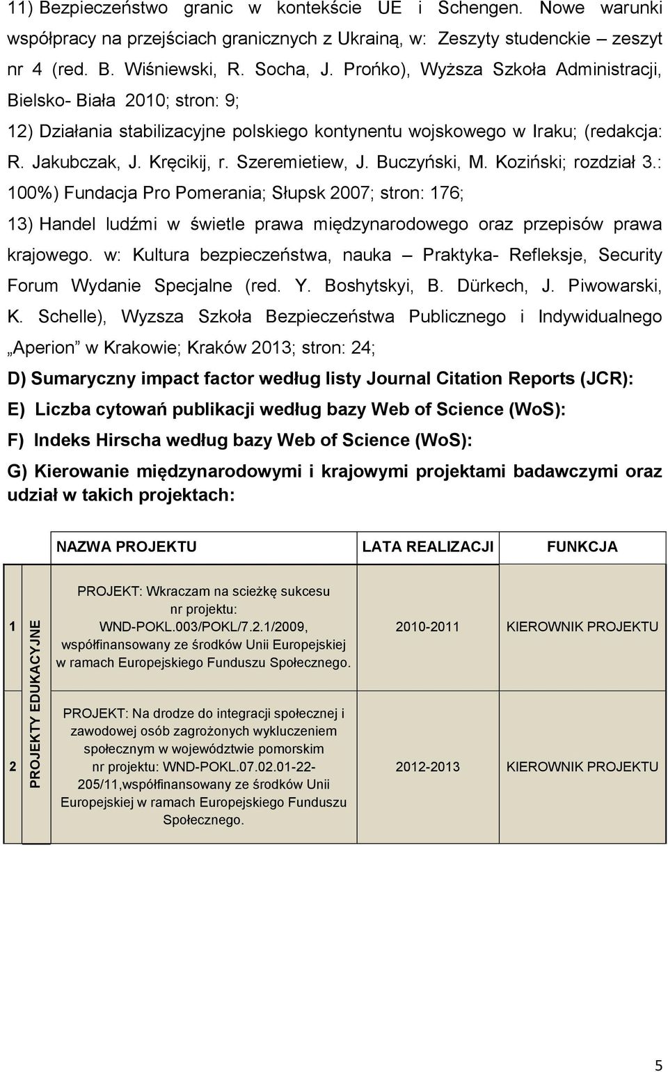 Szeremietiew, J. Buczyński, M. Koziński; rozdział 3.: 100%) Fundacja Pro Pomerania; Słupsk 2007; stron: 176; 13) Handel ludźmi w świetle prawa międzynarodowego oraz przepisów prawa krajowego.