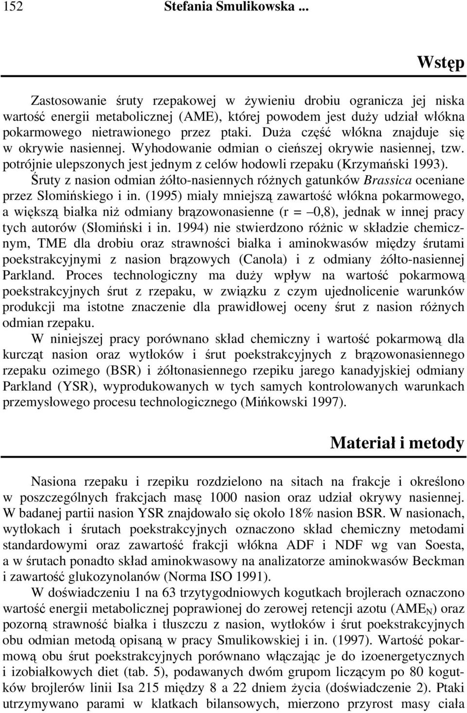 Duża część włókna znajduje się w okrywie nasiennej. Wyhodowanie odmian o cieńszej okrywie nasiennej, tzw. potrójnie ulepszonych jest jednym z celów hodowli rzepaku (Krzymański 1993).