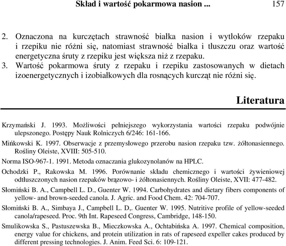 3. Wartość pokarmowa śruty z rzepaku i rzepiku zastosowanych w dietach izoenergetycznych i izobiałkowych dla rosnących kurcząt nie różni się. Literatura Krzymański J. 1993.