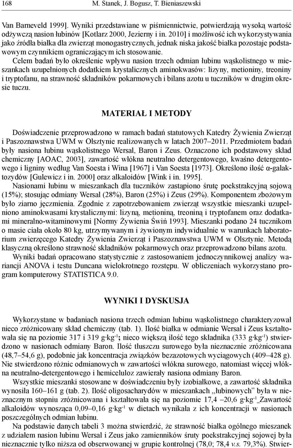 Celem badań było określenie wpływu nasion trzech odmian łubinu wąskolistnego w mieszankach uzupełnionych dodatkiem krystalicznych aminokwasów: lizyny, metioniny, treoniny i tryptofanu, na strawność