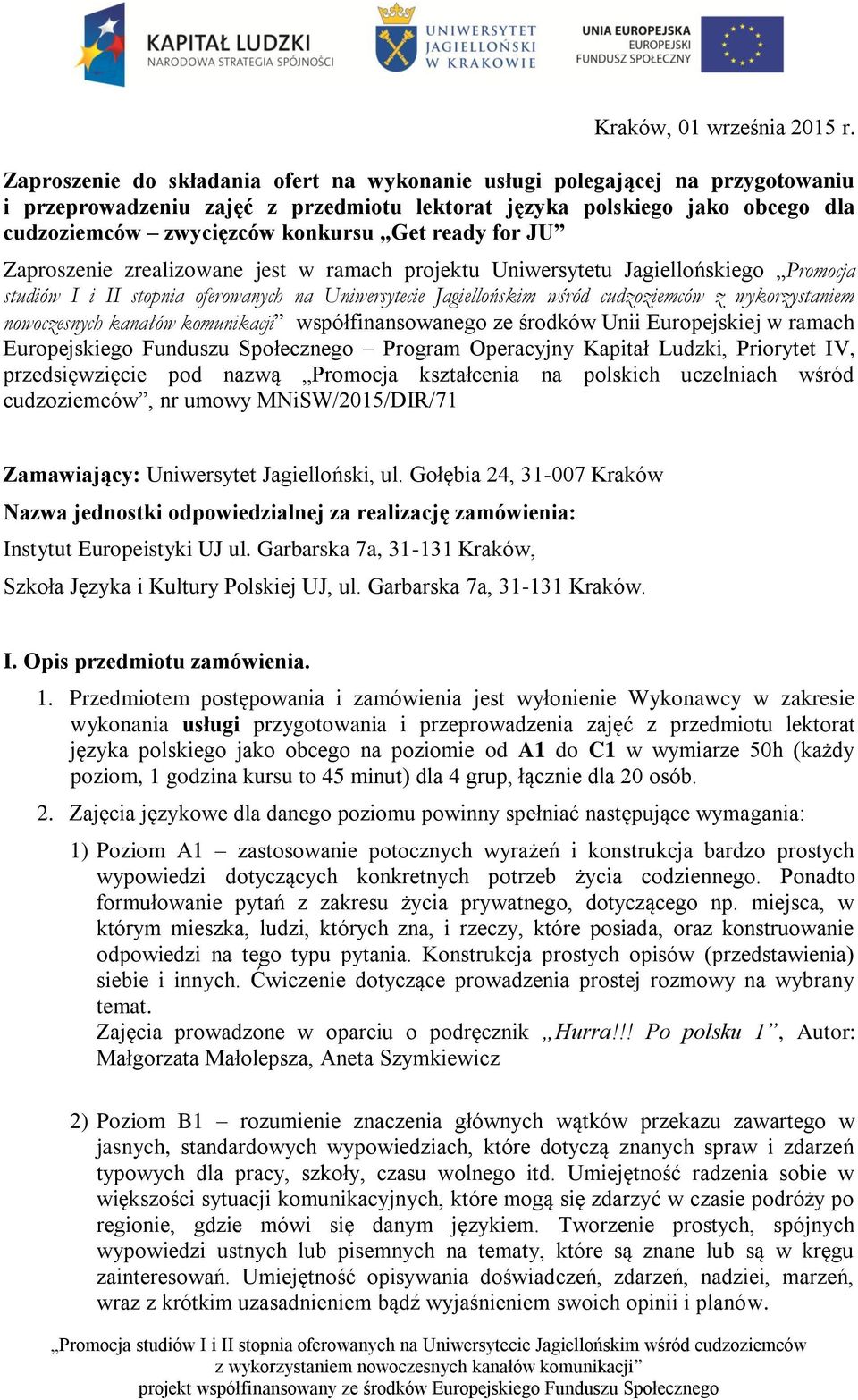 ready for JU Zaproszenie zrealizowane jest w ramach projektu Uniwersytetu Jagiellońskiego Promocja studiów I i II stopnia oferowanych na Uniwersytecie Jagiellońskim wśród cudzoziemców z