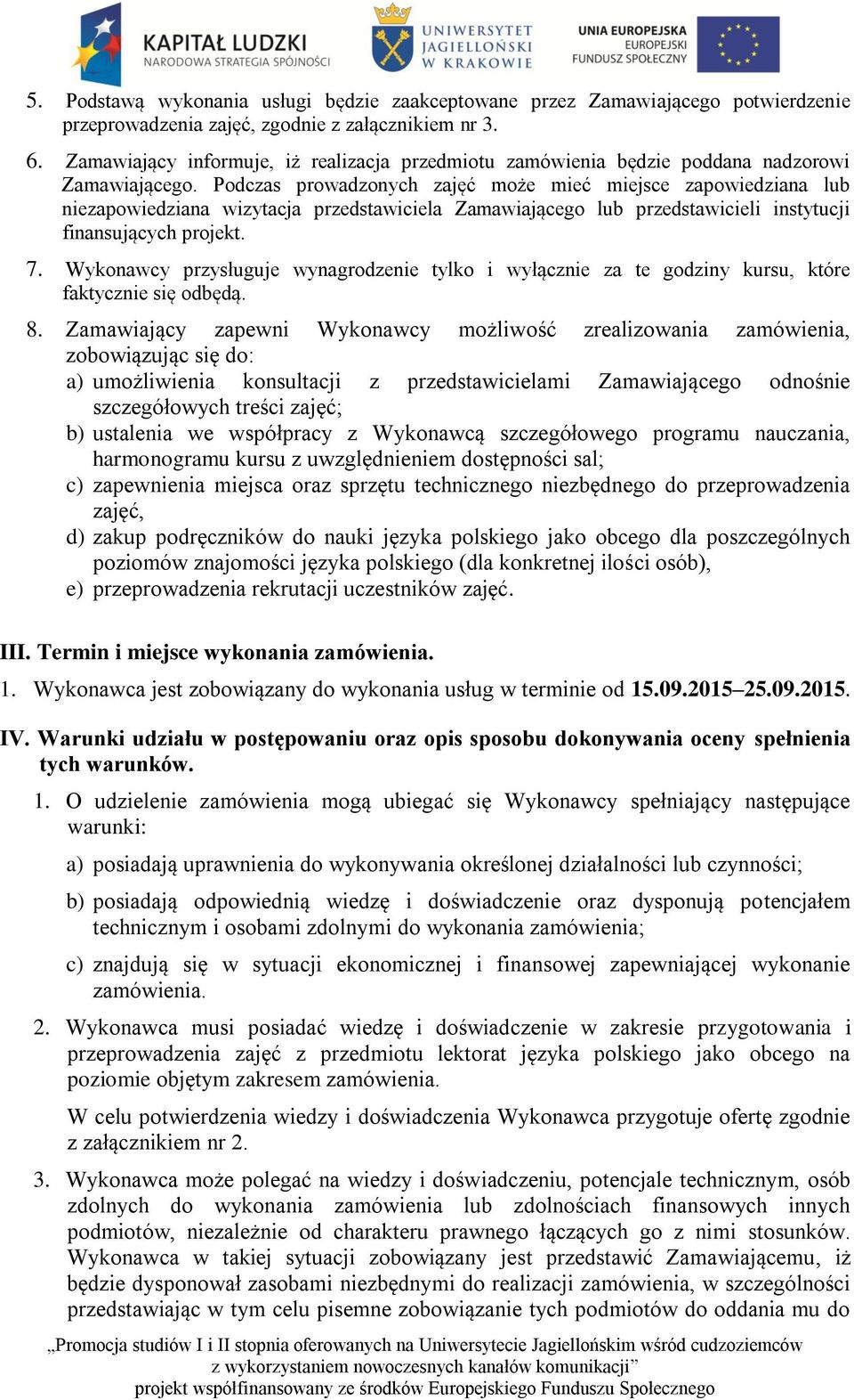 Podczas prowadzonych zajęć może mieć miejsce zapowiedziana lub niezapowiedziana wizytacja przedstawiciela Zamawiającego lub przedstawicieli instytucji finansujących projekt. 7.