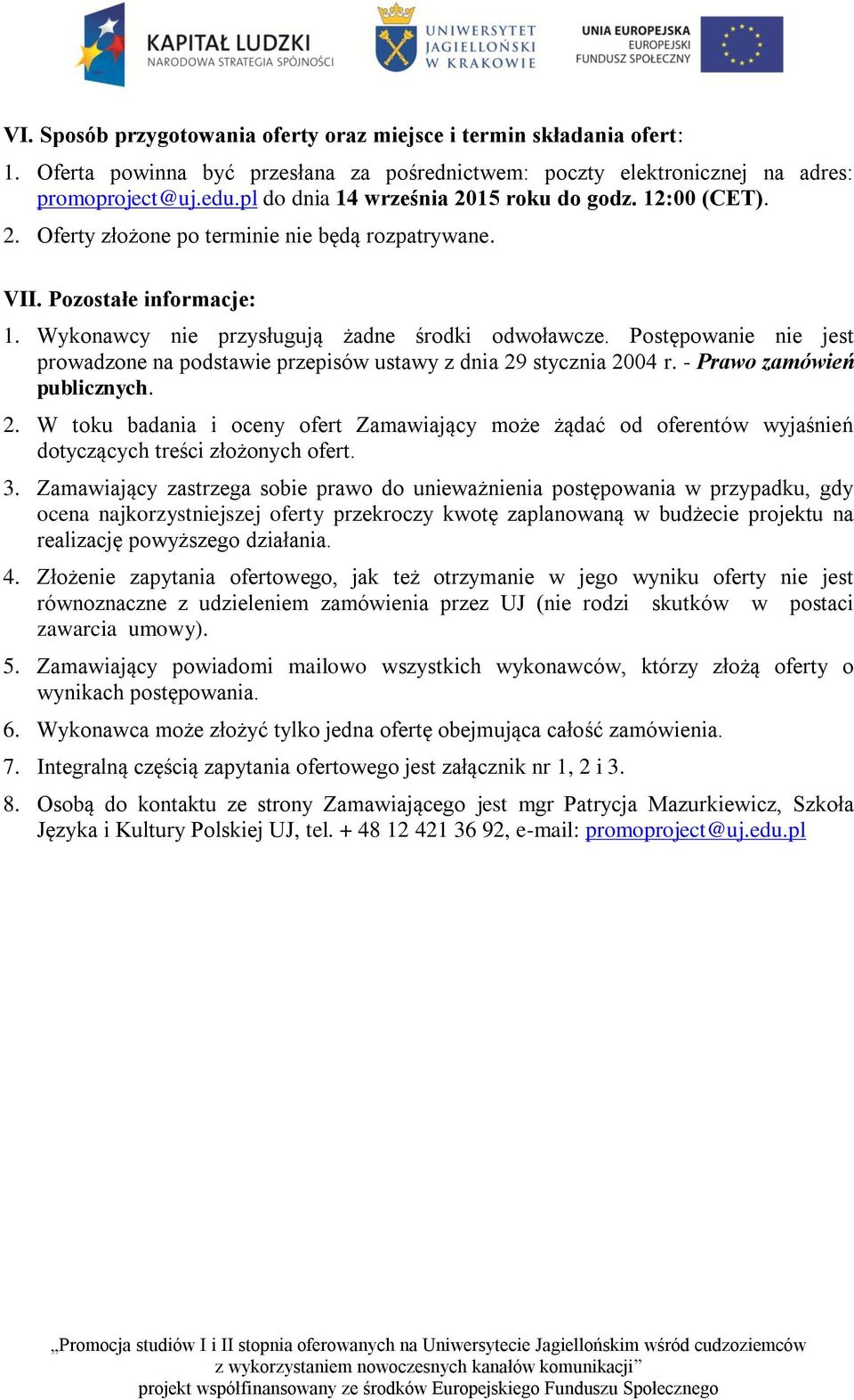 Postępowanie nie jest prowadzone na podstawie przepisów ustawy z dnia 29 stycznia 2004 r. - Prawo zamówień publicznych. 2. W toku badania i oceny ofert Zamawiający może żądać od oferentów wyjaśnień dotyczących treści złożonych ofert.