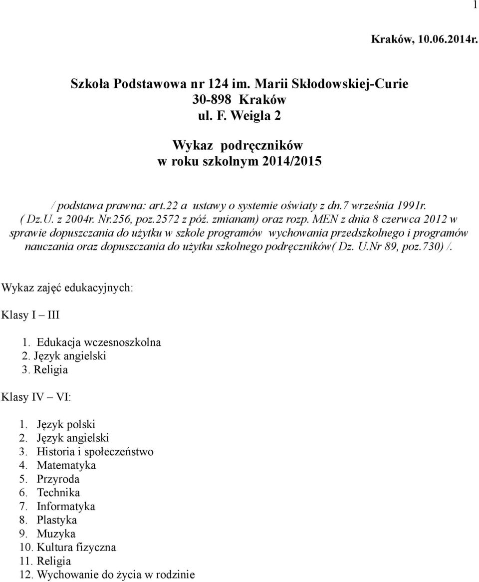 MEN z dnia 8 czerwca 2012 w sprawie dopuszczania do użytku w szkole programów wychowania przedszkolnego i programów nauczania oraz dopuszczania do użytku szkolnego ów( Dz. U.Nr 89, poz.